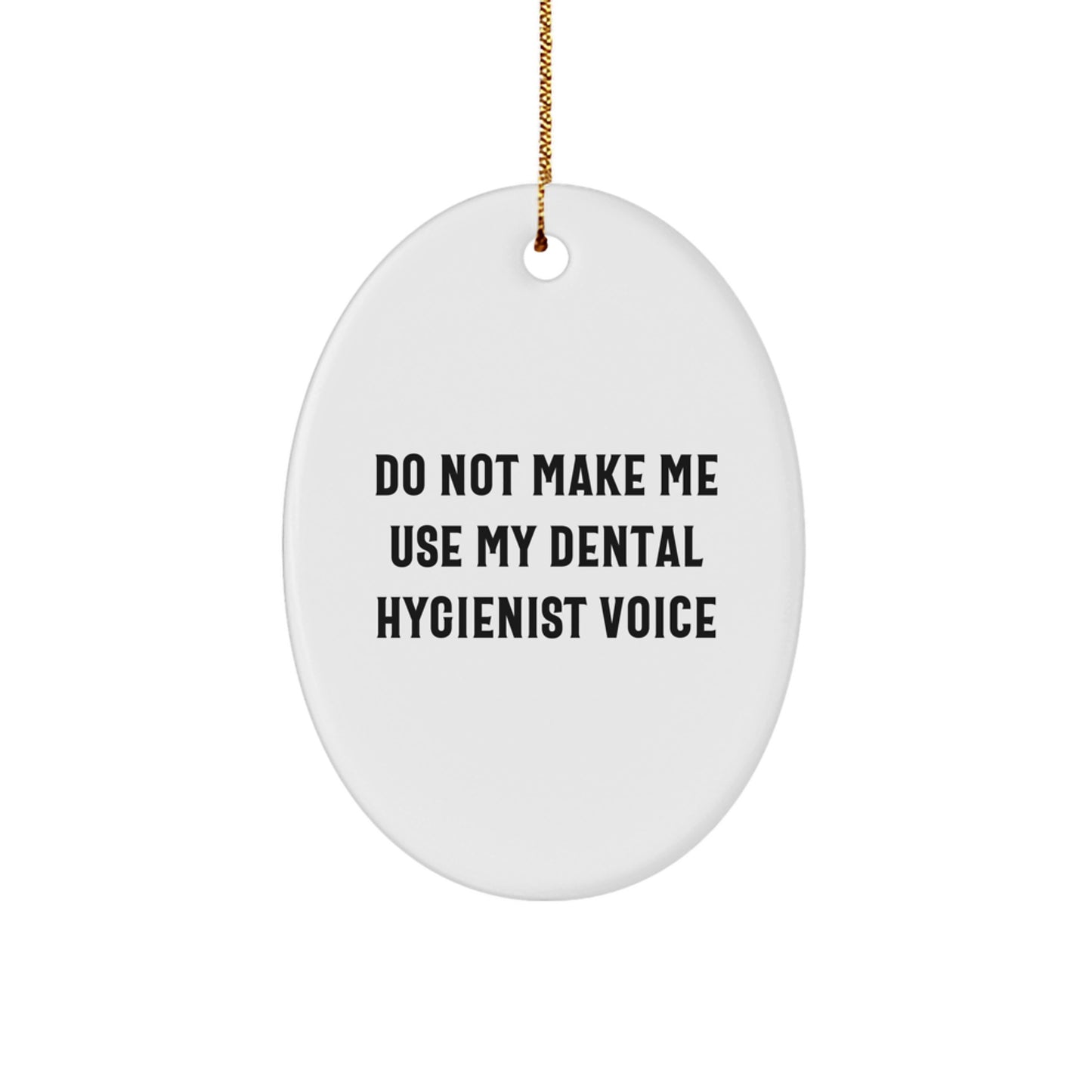 Funny Dental Hygienist Gifts for Men Women Friends Coworkers - Oval Ornament Do Not Make Me Use My Dental Hygienist Voice - Image 1