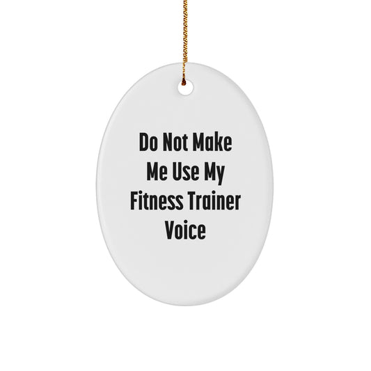 Funny Fitness Trainer Oval Ornament Gifts from Family to Fitness Trainer Friends this Christmas - 'Do Not Make Me Use My Fitness Trainer Voice' Humorous Gift for Fitness Trainers - Image 1