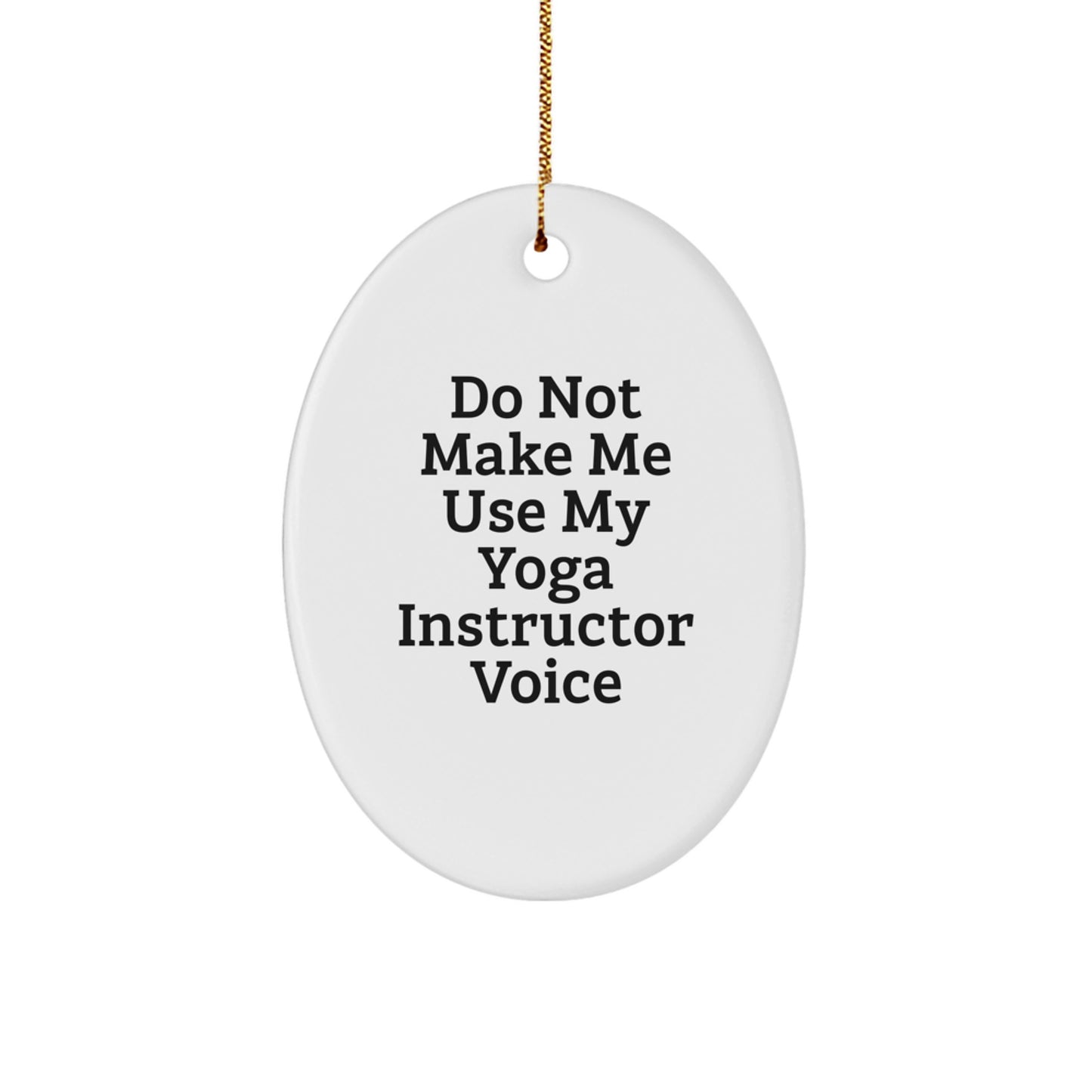 Funny Yoga Instructor Gifts, Do Not Make Me Use My Yoga Instructor Voice Oval Ornament, White, 3.25" tall, Christmas Unique Gifts from Friends to Yoga Instructors - Image 1