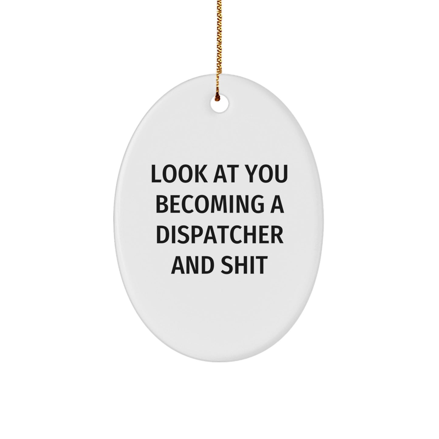 Funny Dispatcher Gifts for Men, Women, Friends, Coworkers, or Family - Oval Ornament with Look At You Becoming A Dispatcher And Shit Quote - Christmas Unique Gifts - Image 1