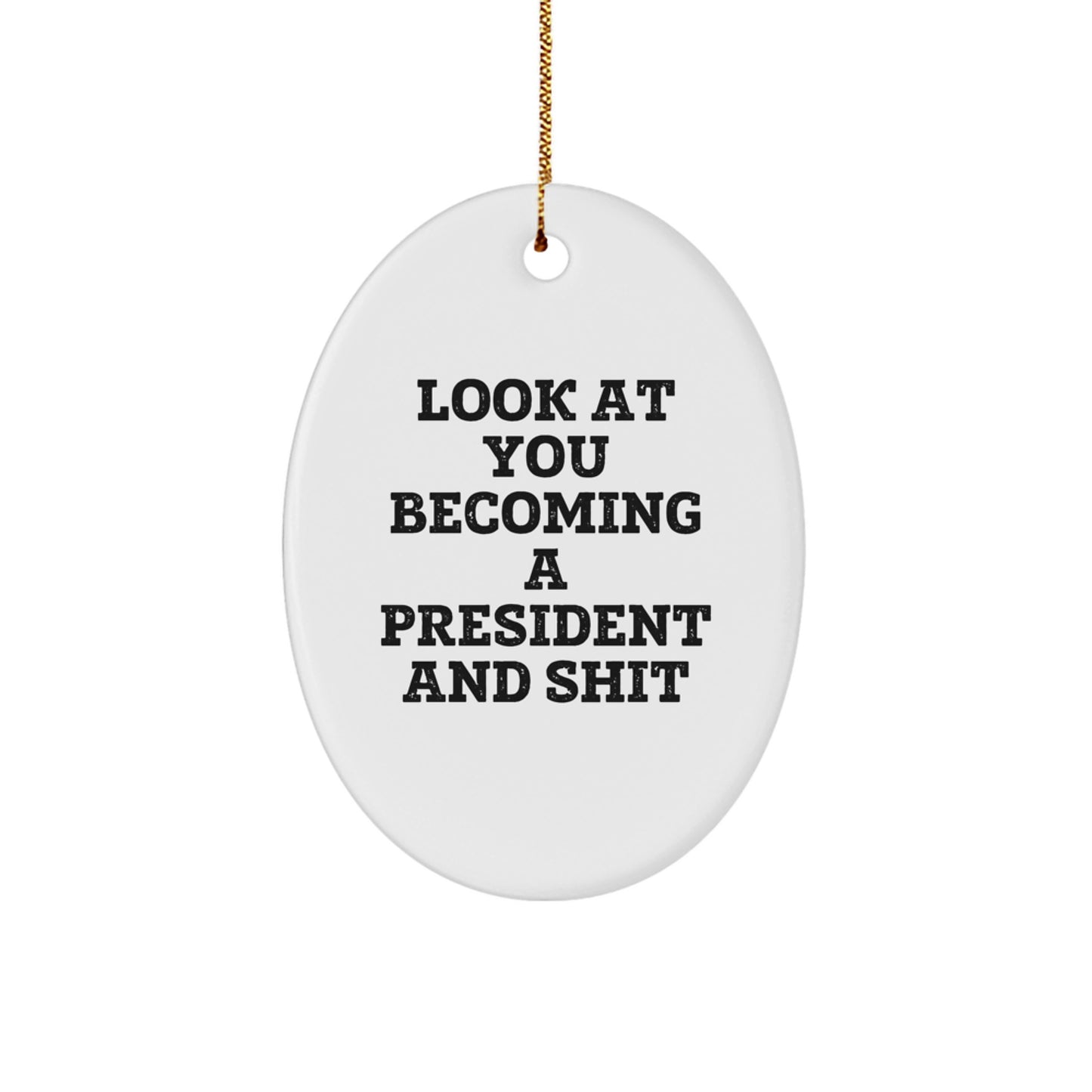 Funny President Oval Ornament Gifts from Friends for Men - Look At You Becoming A President And Shit Christmas Unique Gifts - Image 1