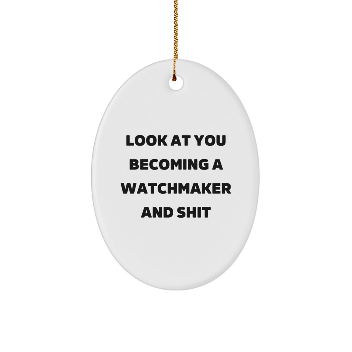 Funny Watchmaker Gifts from Friends Christmas Unique Oval Ornaments Watchmaker Men's Office Decorations - 'Look At You Becoming A Watchmaker And Shit' Quote - Image 1