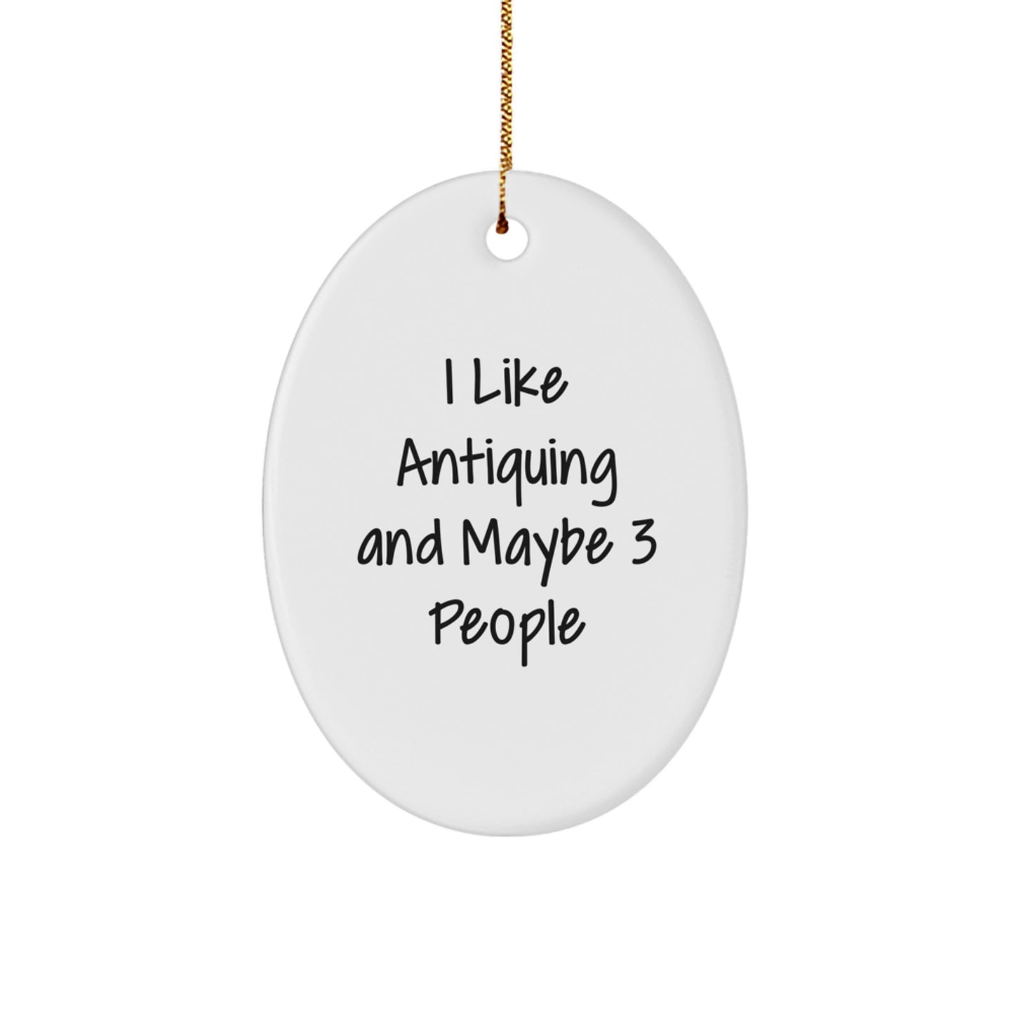 Gifts from Friends for Antiquing Enthusiasts - Oval Ornament, Funny Quote - White, 3.25" Tall, Christmas Unique Gifts - Image 1