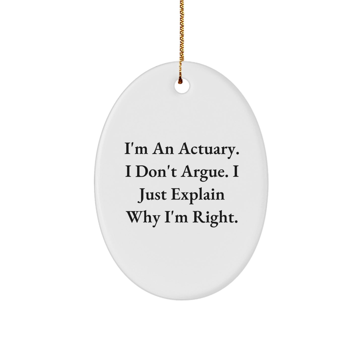 Funny Actuary Gifts for Men - Oval Ornament Christmas Unique Gifts from Friends - 'I'm An Actuary. I Don't Argue. I Just Explain Why I'm Right.' - Image 1