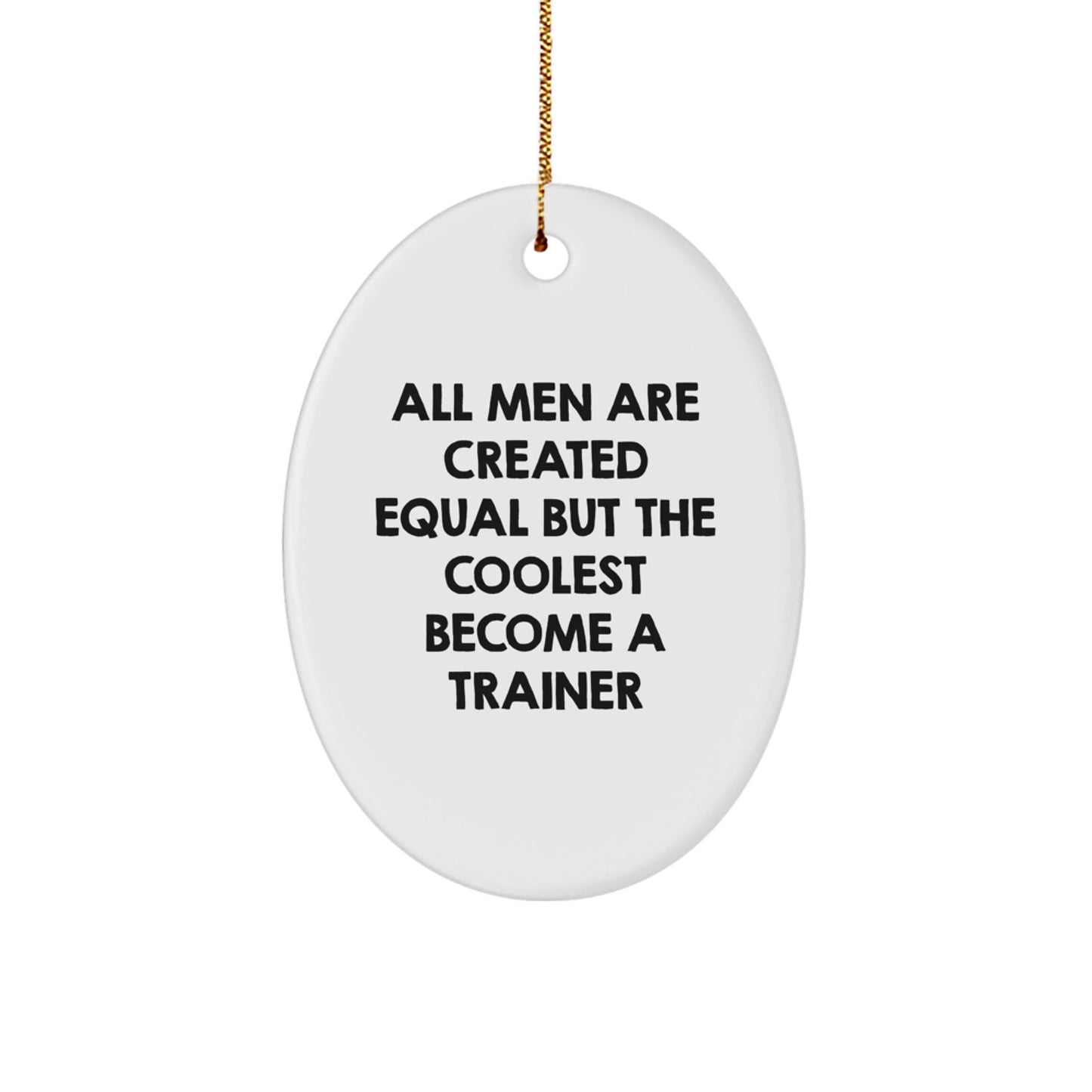 Funny Trainer Oval Ornament Gifts from Men to Friends, All Men Are Created Equal But The Coolest Become A Trainer Christmas Unique Gifts for Trainer Enthusiasts - Image 1