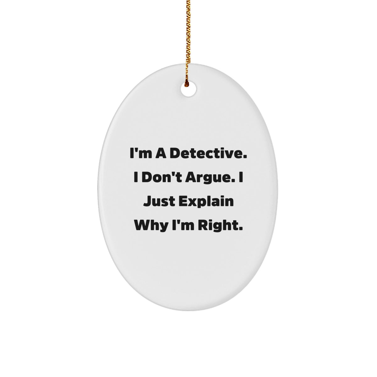 Funny Detective Gifts from Men to Friends Christmas Unique Ornament I'm A Detective I Don't Argue I Just Explain Why I'm Right Oval Decor - Image 1