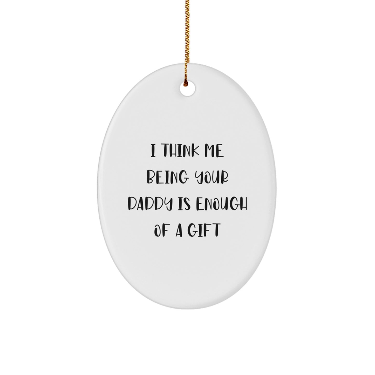 Funny Daddy Christmas Unique Gifts from Men, Oval Ornament with I Think Me Being Your Daddy Is Enough Of A Gift Quote, Perfect for Dads - Image 1