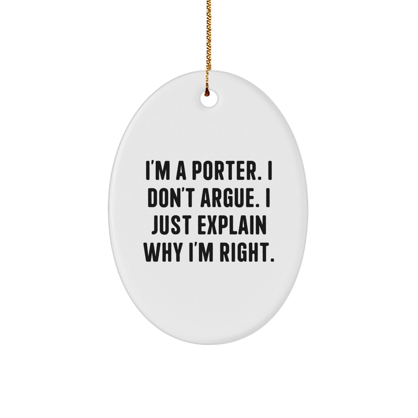 Funny Porter Gifts for Friends - Oval Ornament White with Gold Cord Christmas Unique Decorations - I'm A Porter. I Don't Argue. - Image 1