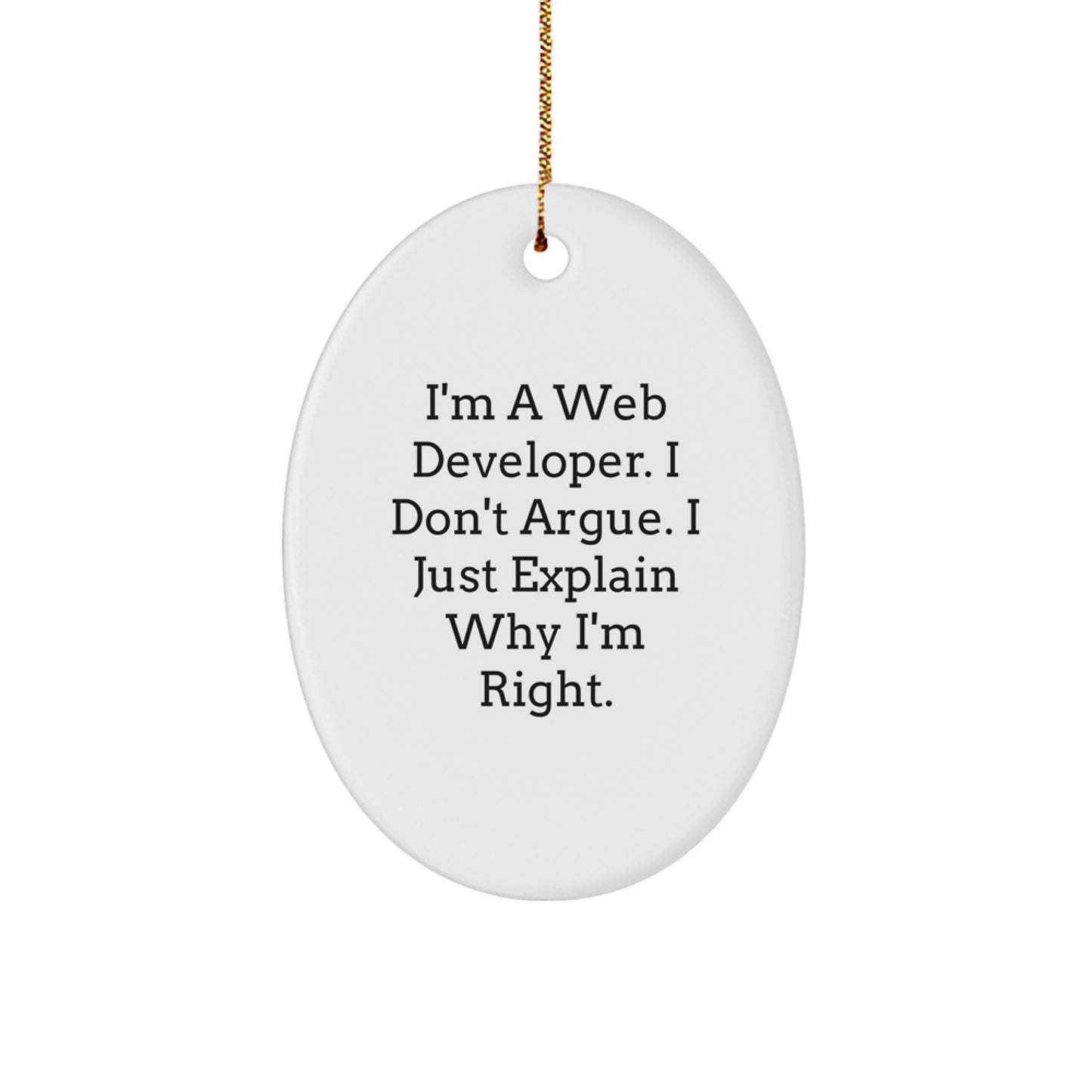 Funny Web Developer Gifts from Friends and Family - Christmas Unique Oval Ornament with I'm A Web Developer. I Don't Argue. I Just Explain Why I'm Right. Quote - Image 1