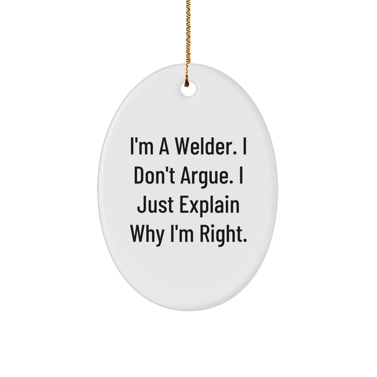 Christmas Gift Welder Christmas Ornament - I Don't Argue, I'm Right - Image 1
