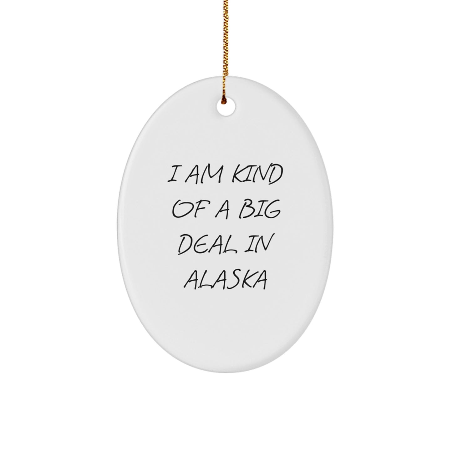 Alaska Oval Ornament, Funny Quote I Am Kind Of A Prime Selection In Alaska, Gifts from Friends and Family to Alaska Residents, Unique Christmas Unique Gifts - Image 1