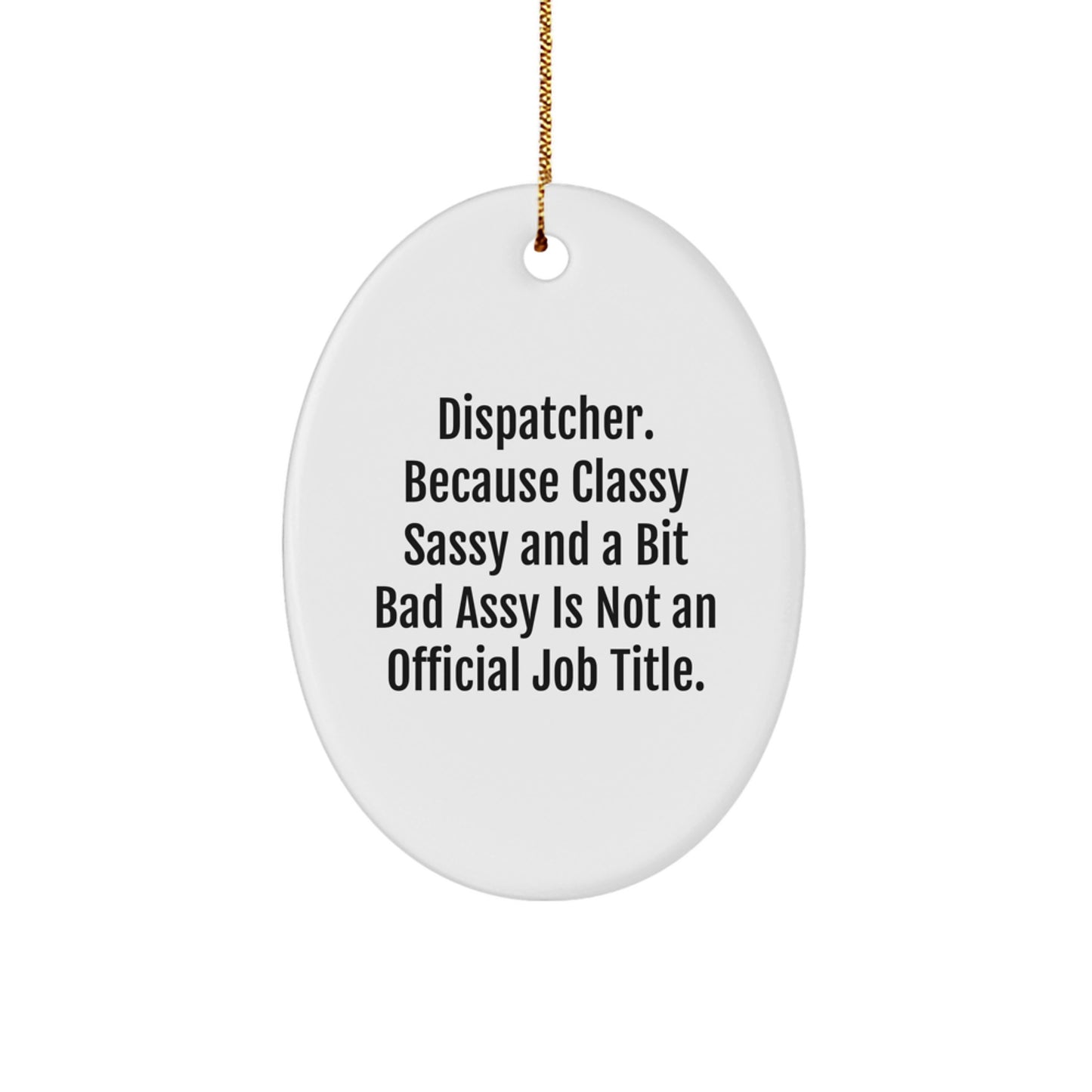 Dispatcher Gifts from Friends - 'Dispatcher. Because Classy Sassy And A Bit Fearlessy Is Not An Official Job Title.' Oval Ornament for Christmas - Image 1