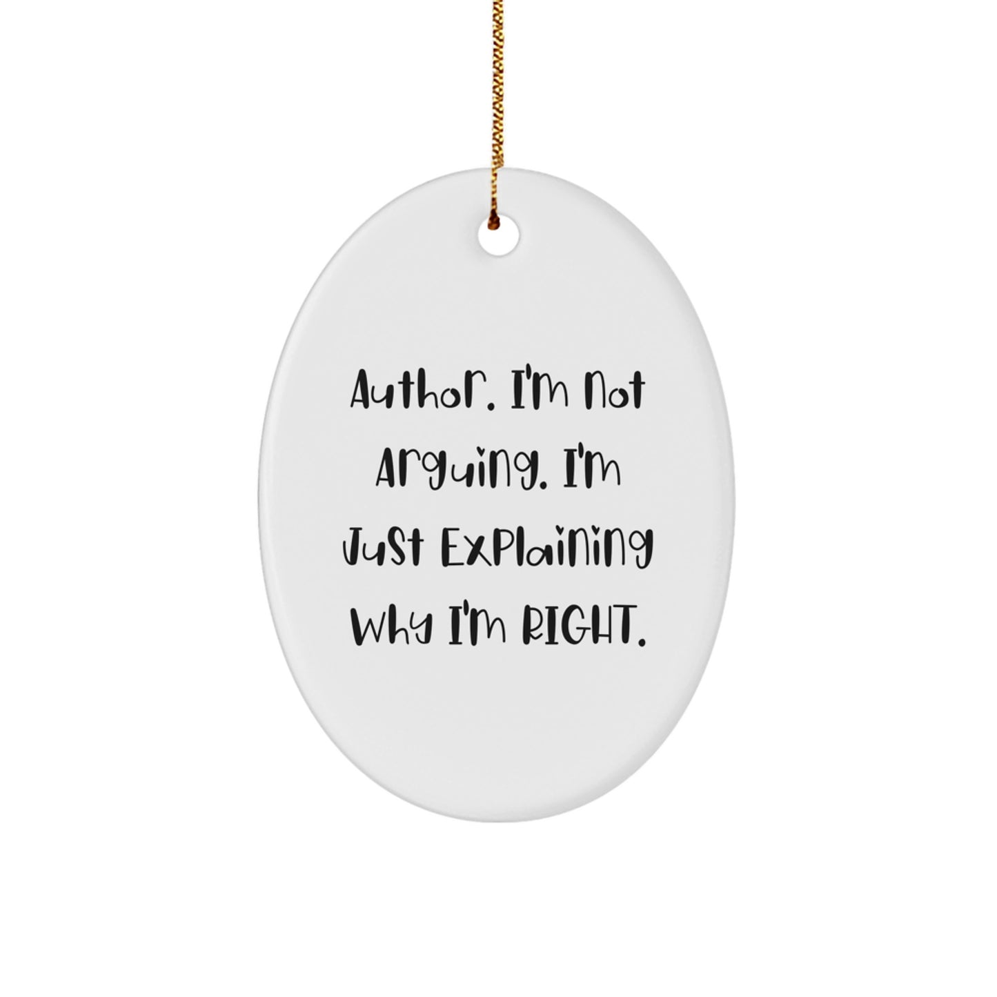Author's Humor, Oval Ornament, Christmas Unique Gifts from Friends, Gifts for Author, 'I'm Not Arguing, I'm Just Explaining Why I'm Right' White Oval Ornament - Image 1