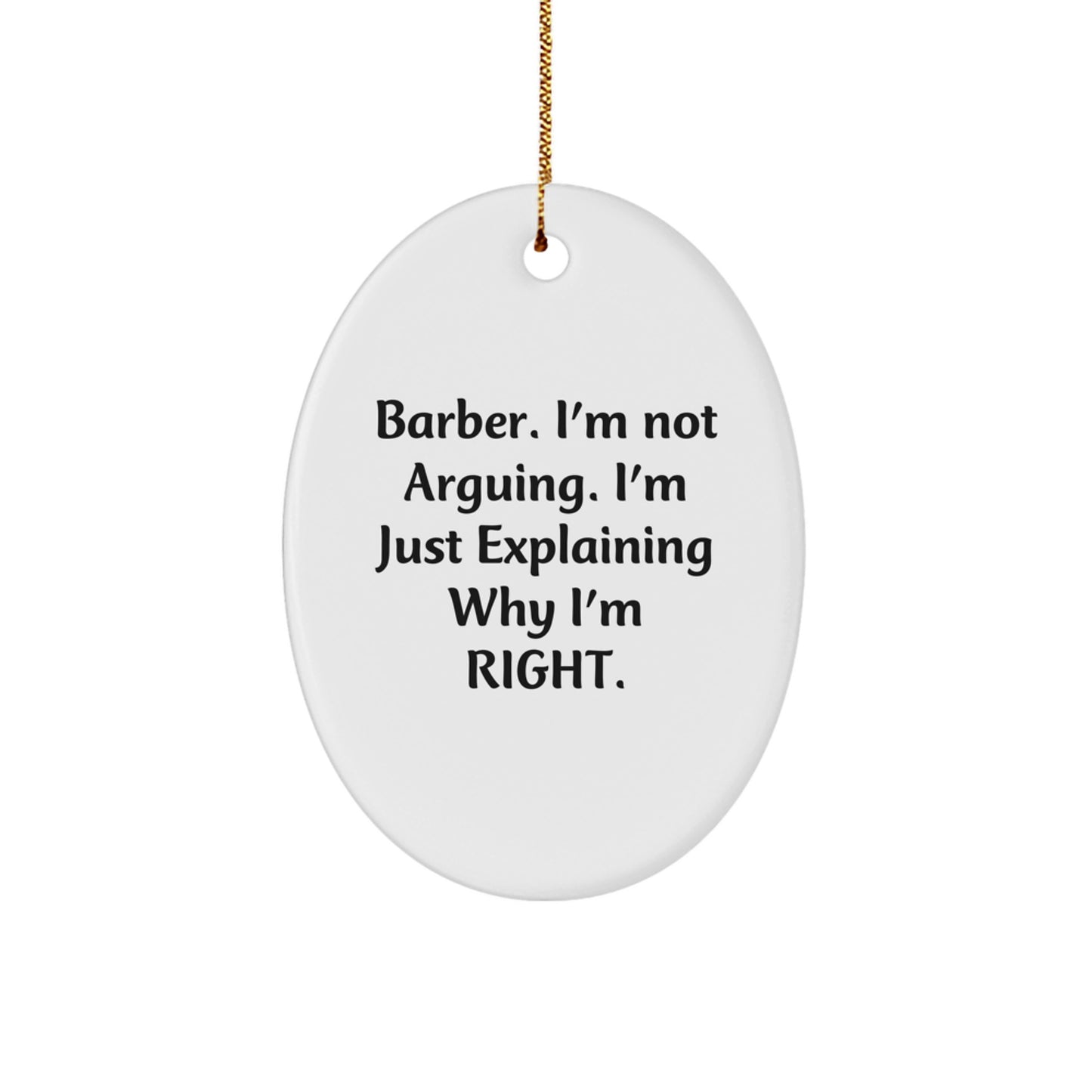 Funny Barber Gifts from Friends, Christmas Unique Oval Ornament for Men, 'I'm Not Arguing. I'm Just Explaining Why I'm Right.' - Image 1