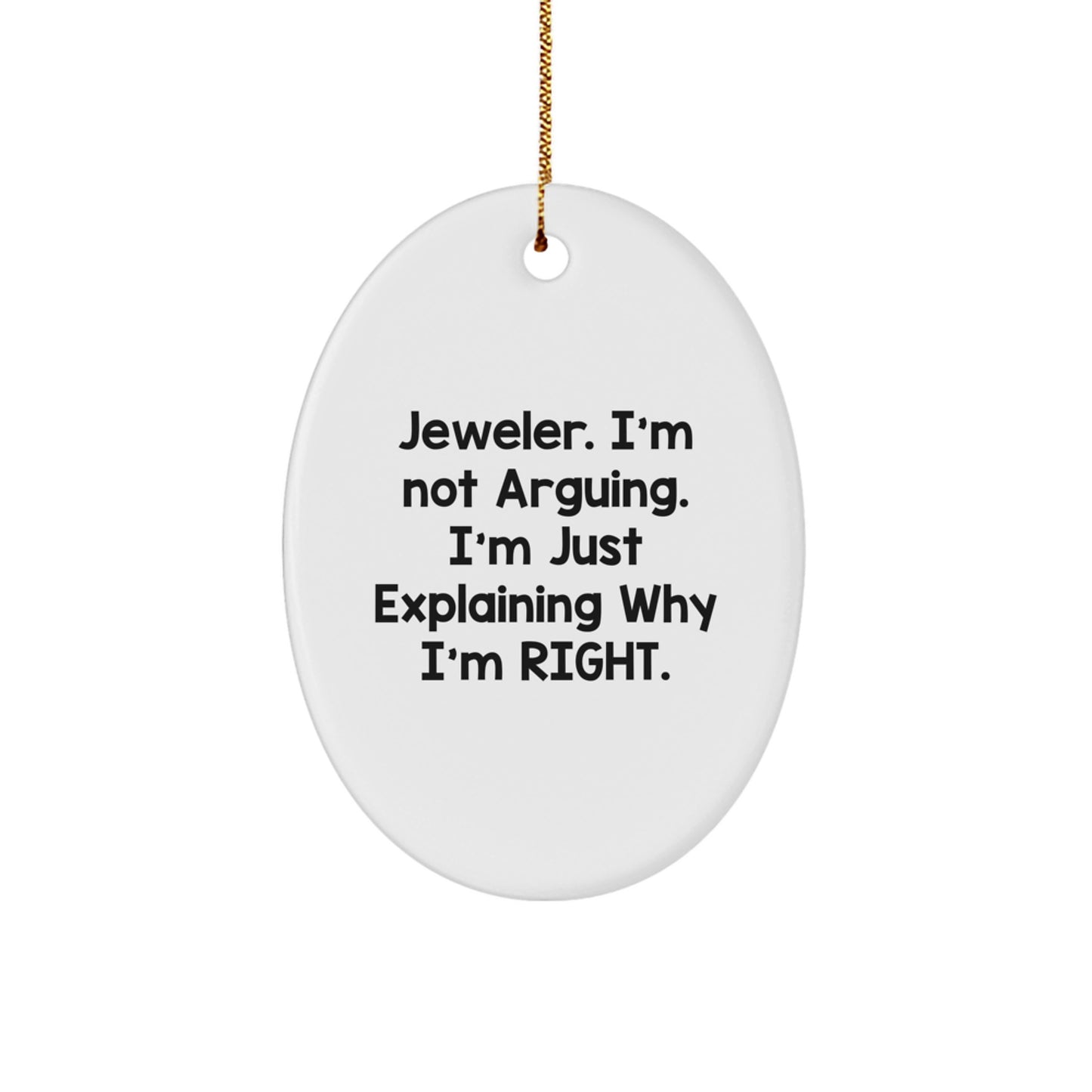 Jeweler Gifts from Friends for Christmas - Funny Oval Ornament - 'I'm Not Arguing. I'm Just Explaining Why I'm Right.' - Image 1