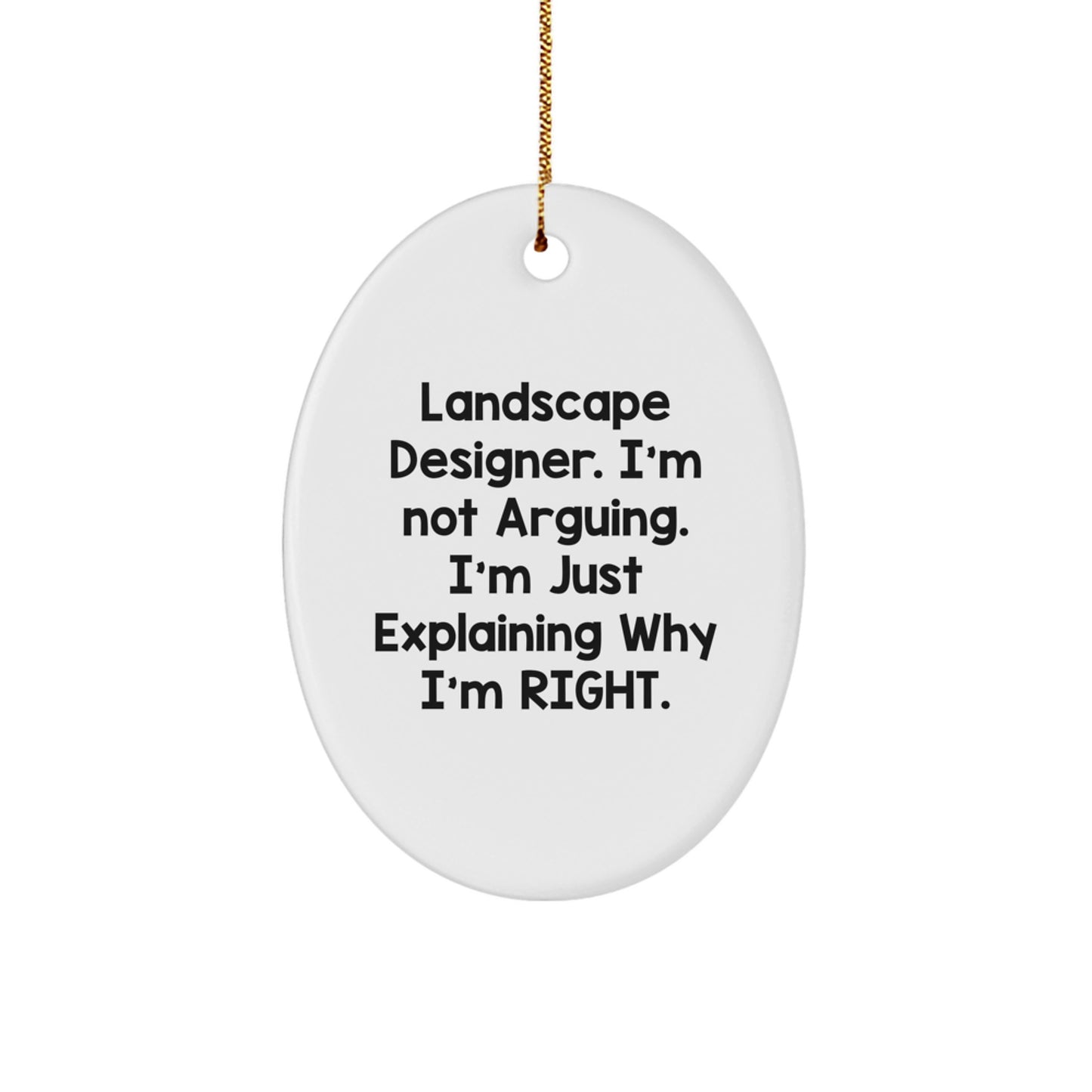 Landscape Designer Christmas Unique Gifts from Friends, Funny Oval Ornament, 'I'm Not Arguing. I'm Just Explaining Why I'm Right.' - Image 1