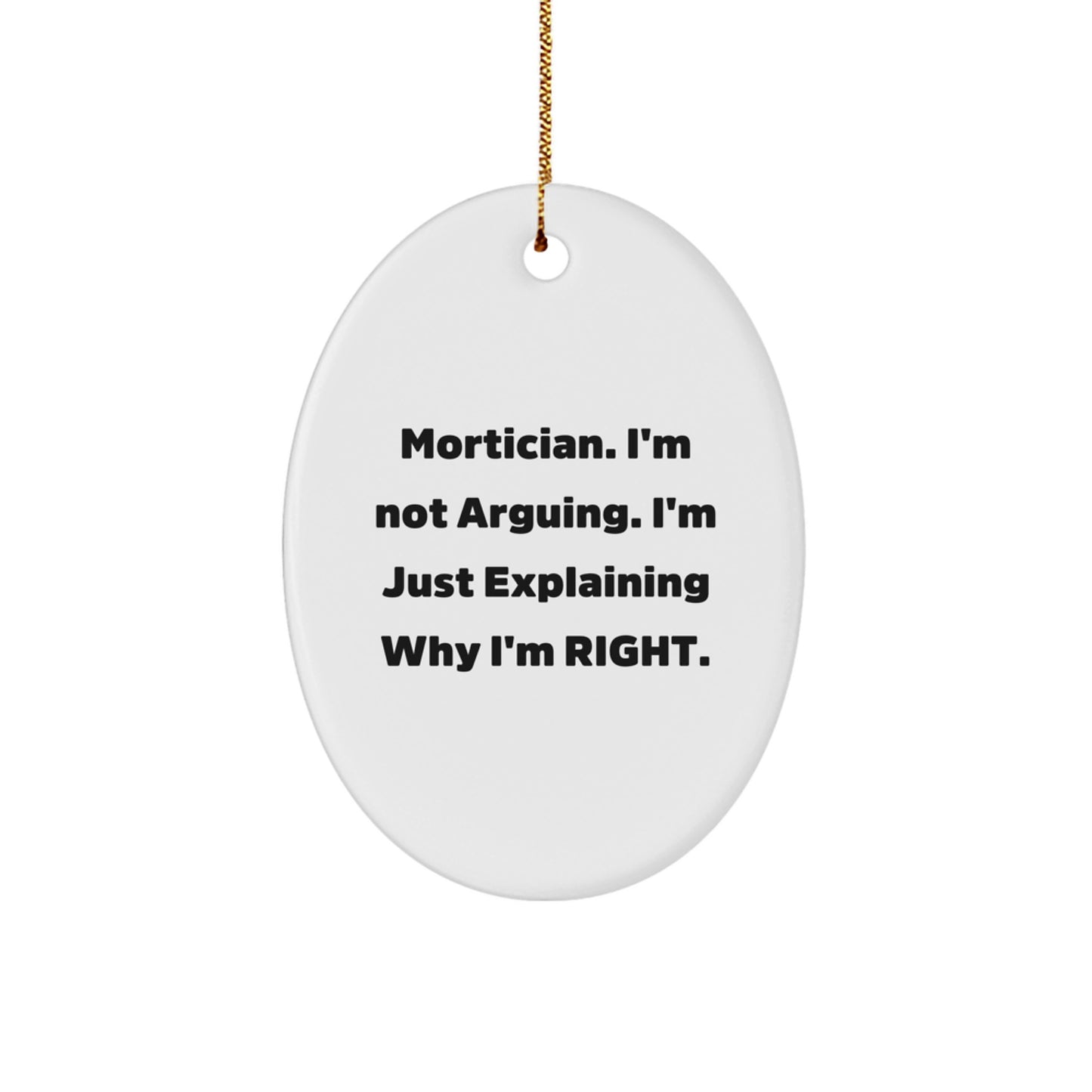 Mortician Gifts from Friends - Funny Oval Ornament, 'Mortician. I'm Not Arguing. I'm Just Explaining Why I'm Right.' - Christmas Unique Gifts for Mortician - Image 1