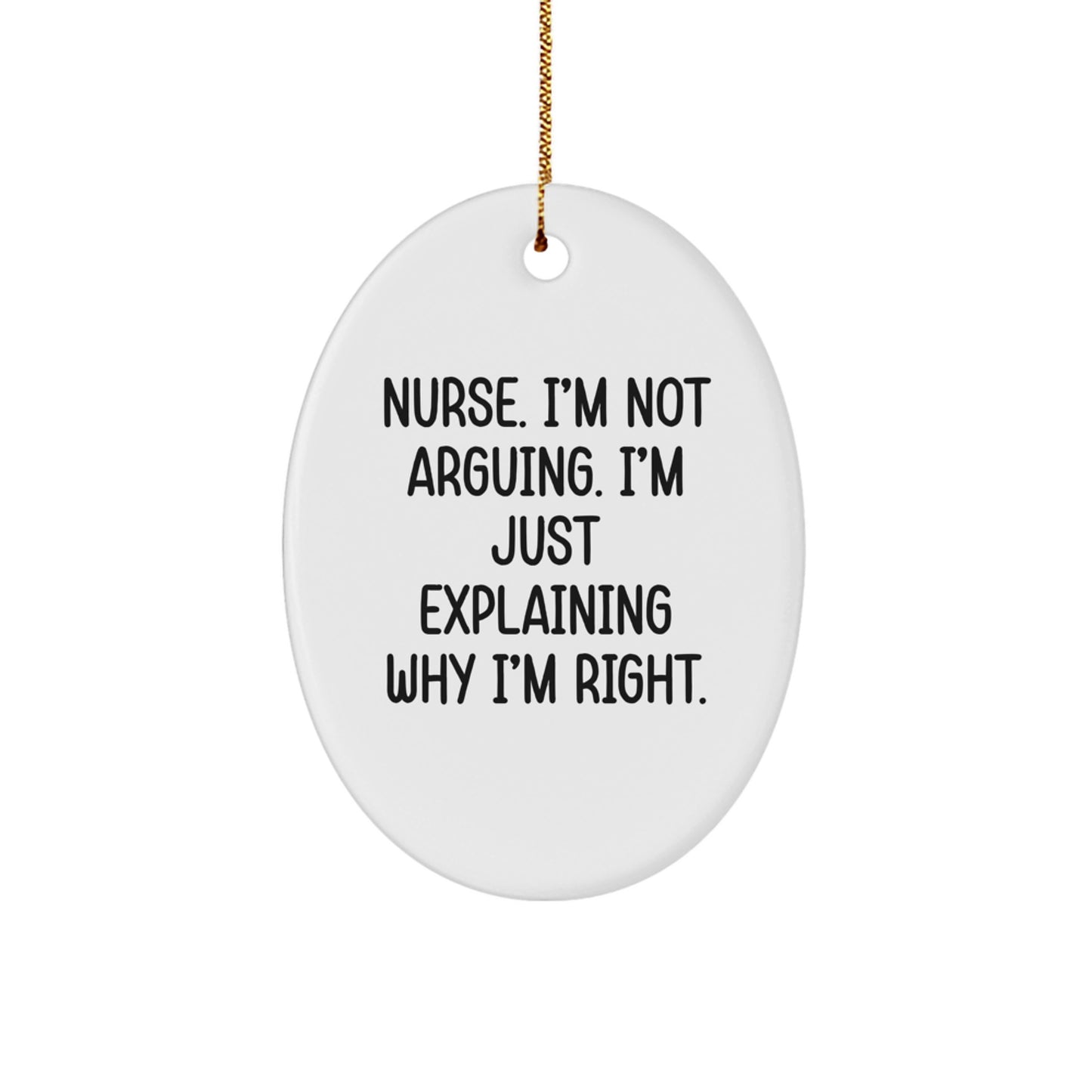 Nurse Gifts from Men - Oval Ornament - I'm Not Arguing. I'm Just Explaining Why I'm Right., Funny Nurse Christmas Ornament, Gifts for Nurse - Image 1