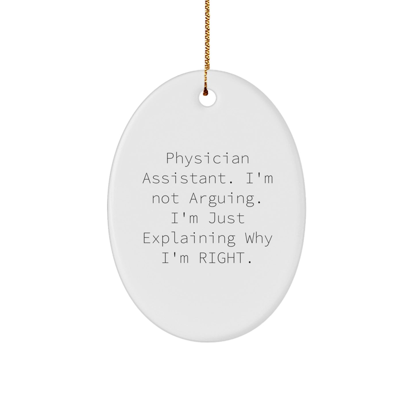 Funny Physician Assistant Gifts from Friends for Christmas - Oval Ornament with 'I'm Not Arguing. I'm Just Explaining Why I'm Right.' - Gifts for Physician Assistant - Image 1