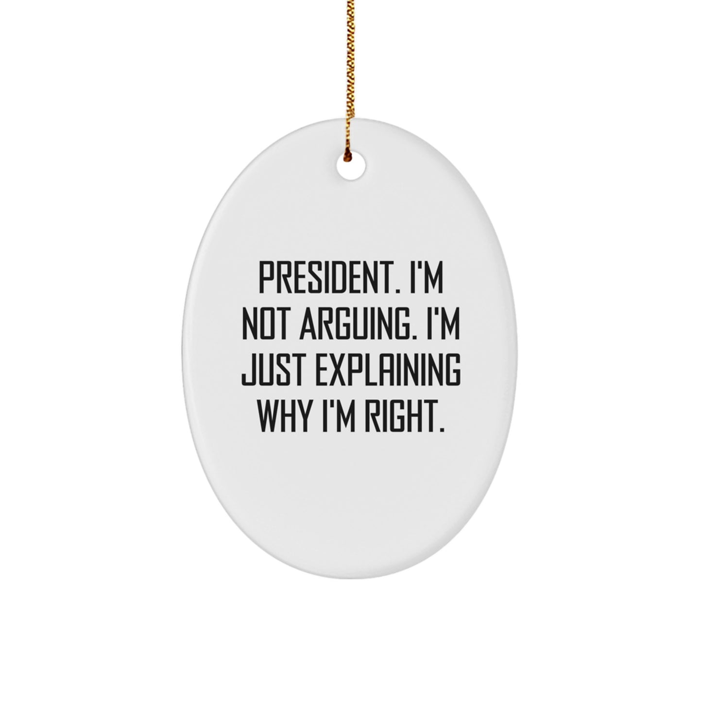 Funny President Gifts - Oval Ornament 'I'm Not Arguing' - Unique Christmas Unique Gifts from Friends for President - Image 1