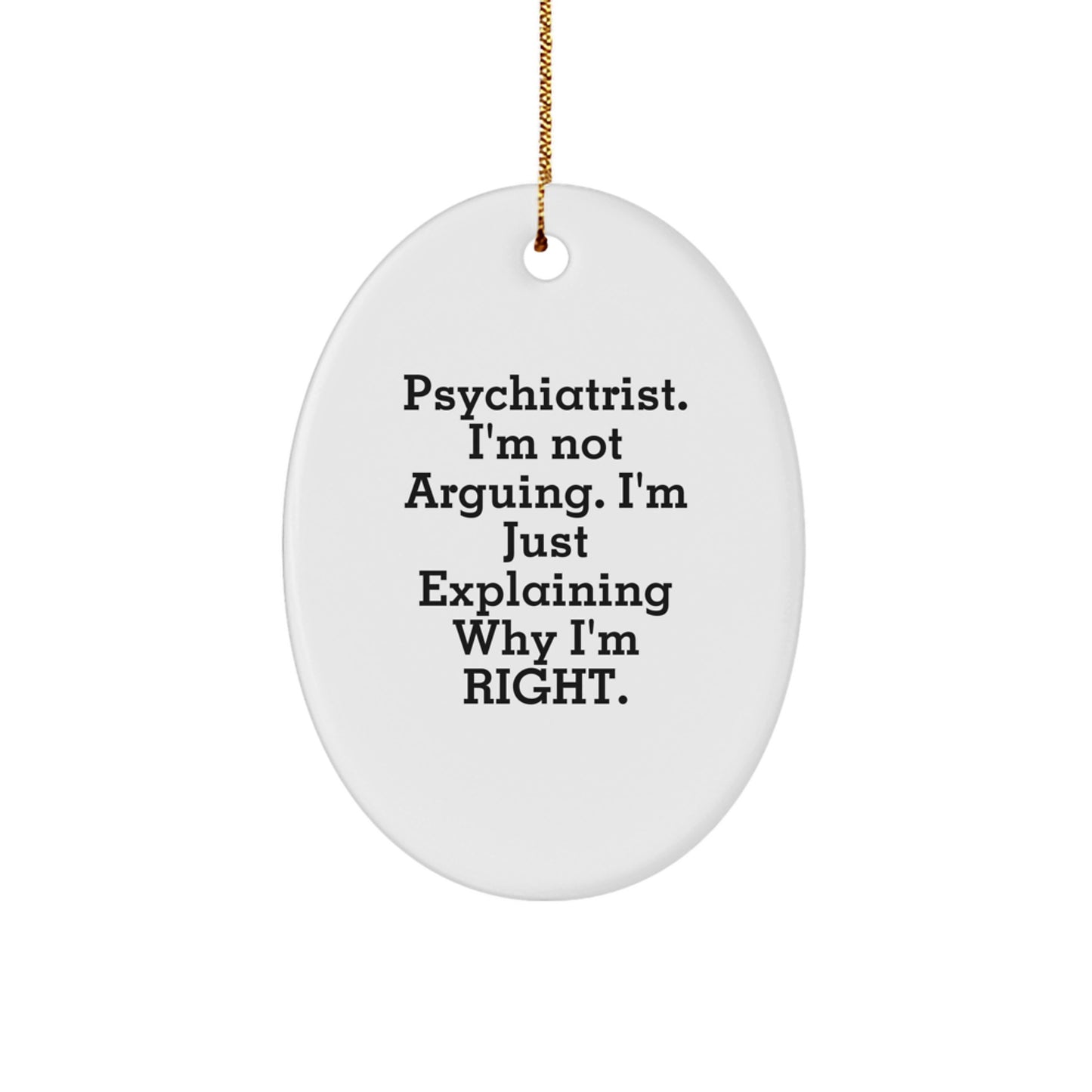 Gifts from Friends, Family, or Coworkers - Psychiatrist Oval Ornament with Funny Quote 'I'm Not Arguing. I'm Just Explaining Why I'm Right.' - Christmas Unique Gifts for Psychiatrist - Image 1