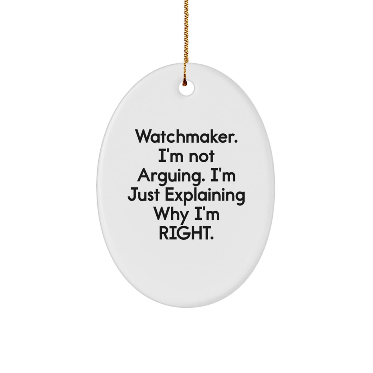 Funny Watchmaker Gifts from Friends, Unique Oval Ornament for Watchmaker, Christmas Decorations with 'Watchmaker. I'm Not Arguing. I'm Just Explaining Why I'm Right.' Quote - Image 1