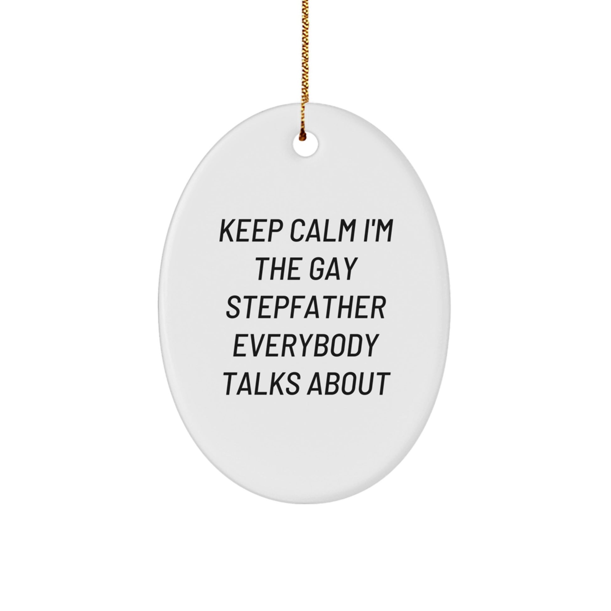 Funny Gay Stepfather Gifts, 'Keep Calm I'm The Gay Stepfather Everybody Talks About' Oval Ornament, White, 3.25" tall, Perfect for Christmas - Image 1