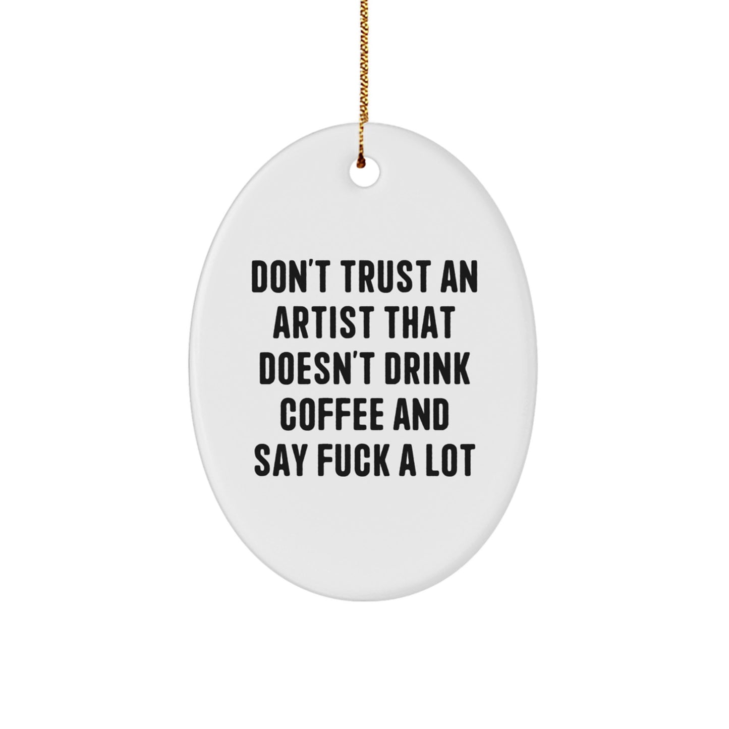 Funny Artist Gifts for Men Women Friends Family - Oval Ornament with Quote Don't Trust An Artist That Doesn't Drink Coffee And Say F--k A Lot - Christmas Unique Gifts from Men to Women - Image 1