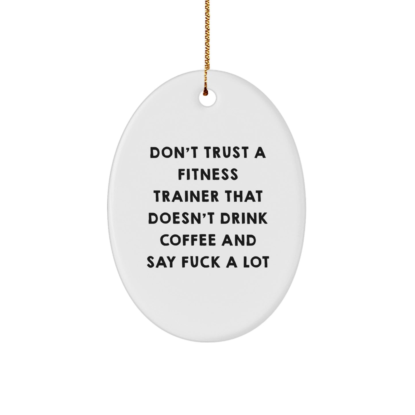 Funny Fitness Trainer Gifts Oval Ornament Don't Trust A Fitness Trainer That Doesn't Drink Coffee And Say 'F--k A Lot' Gifts for Fitness Trainers from Friends - Image 1