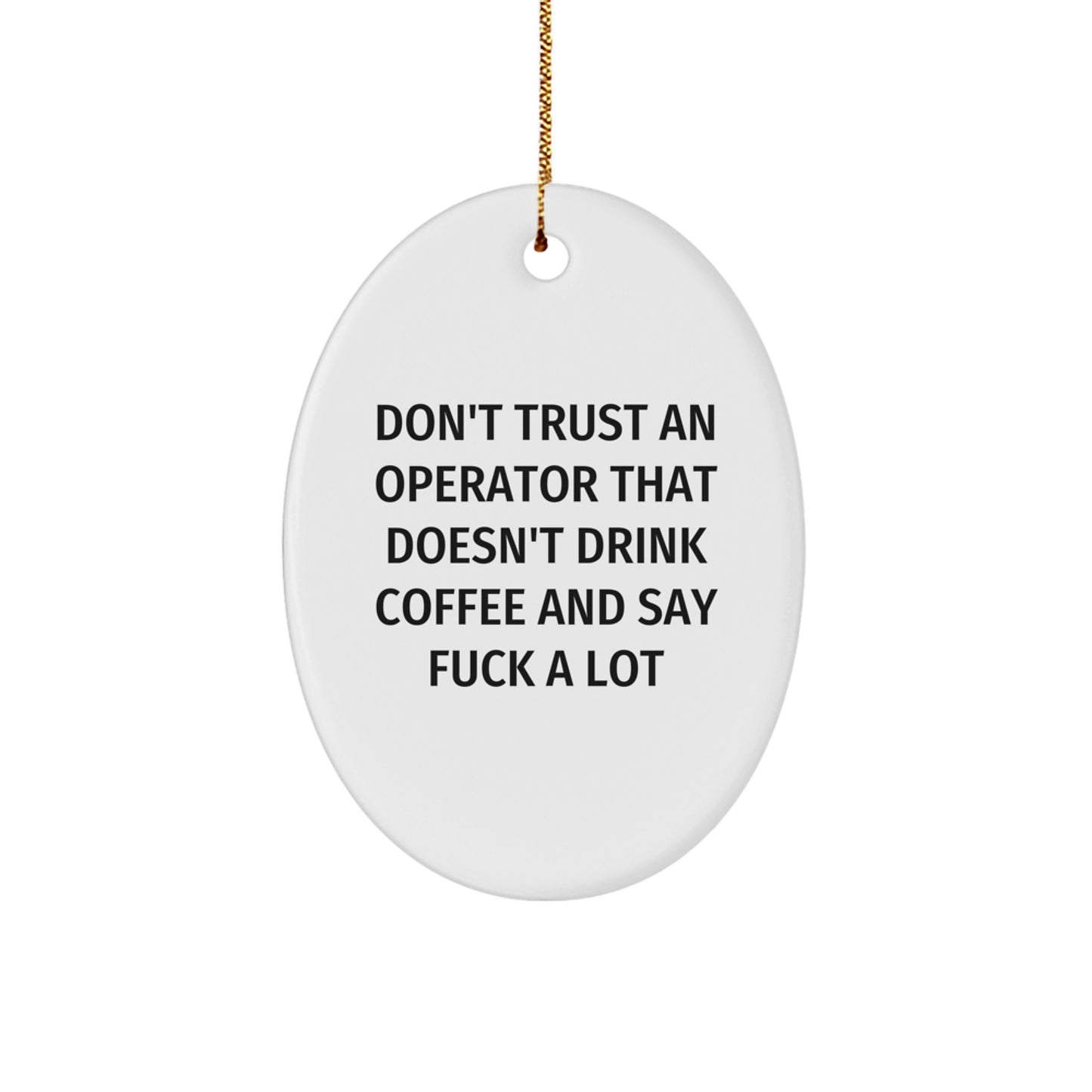 Funny Operator Gifts from Friends - Don't Trust An Operator That Doesn't Drink Coffee And Say F--k A Lot Oval Ornament for Christmas, Gifts for Operator, Men, Women, Friends, Coworkers, Family - Image 1