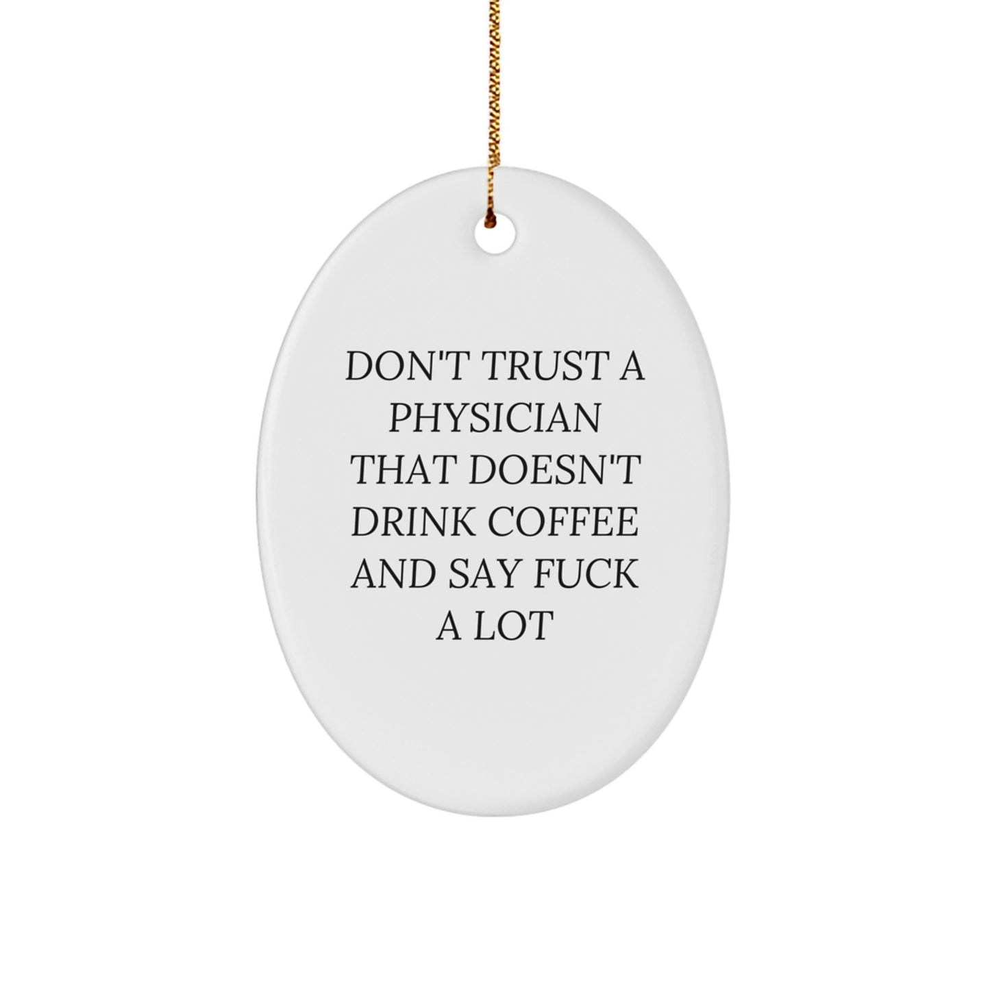 Funny Physician Gifts from Friends for Christmas - Oval Ornament with 'Don't Trust A Physician That Doesn't Drink Coffee And Say F--k A Lot' Quote - Image 1