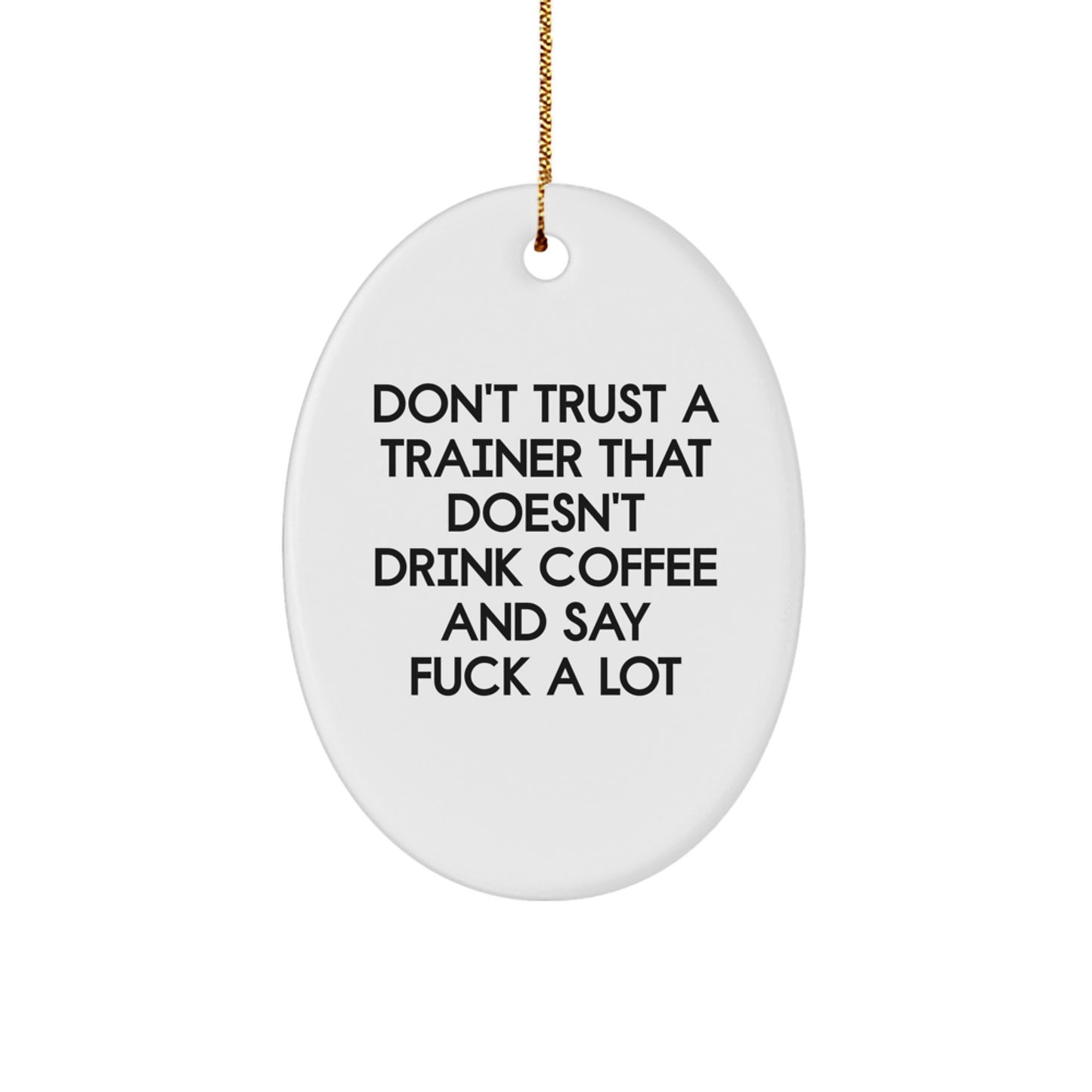 Funny Trainer Oval Ornament Gifts for Men from Friends - Don't Trust A Trainer That Doesn't Drink Coffee And Say F--k A Lot - Image 1