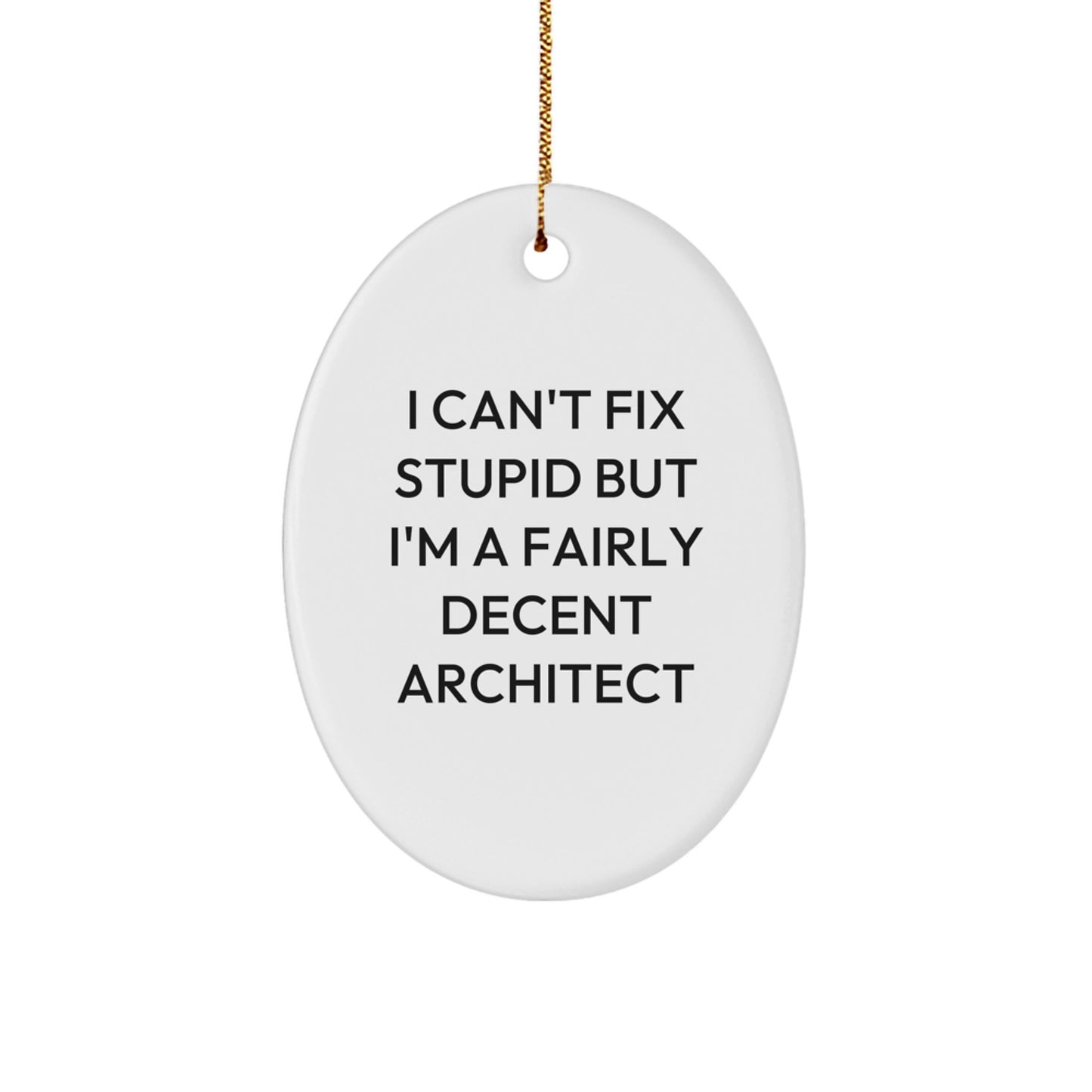 Funny Architect Christmas Unique Gifts - Oval Ornament for Men - I Can't Fix Stupid But I'm A Fairly Decent Architect, Decorative Oval Shaped MDF, White, Gold Cord - Image 1