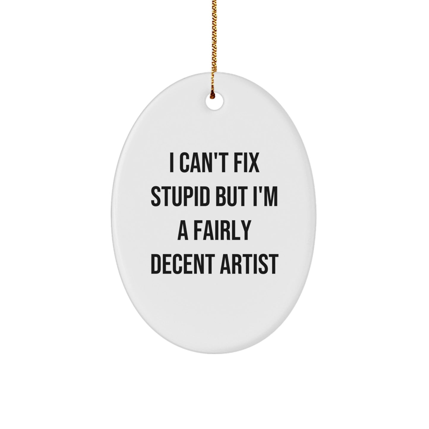 Artist Gifts from Friends: Funny Oval Ornament for Men, Women, Coworkers, and Family - I Can't Fix Stupid But I'm A Fairly Decent Artist Quote - Image 1
