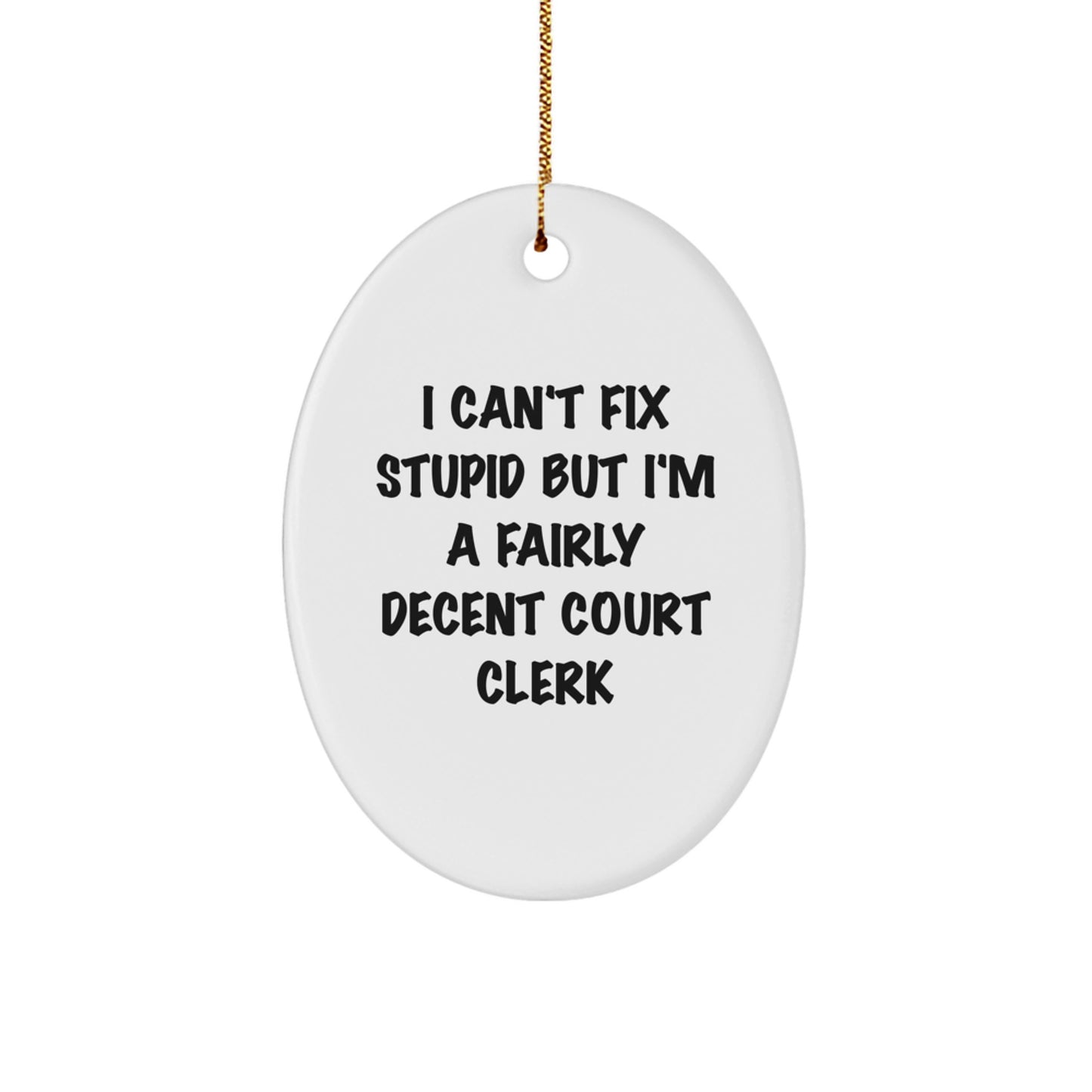 Court Clerk Gifts from Friends - Funny Oval Ornament for Christmas - 'I Can't Fix Stupid But I'm A Fairly Decent Court Clerk' Court Clerk Unique Gifts - Image 1