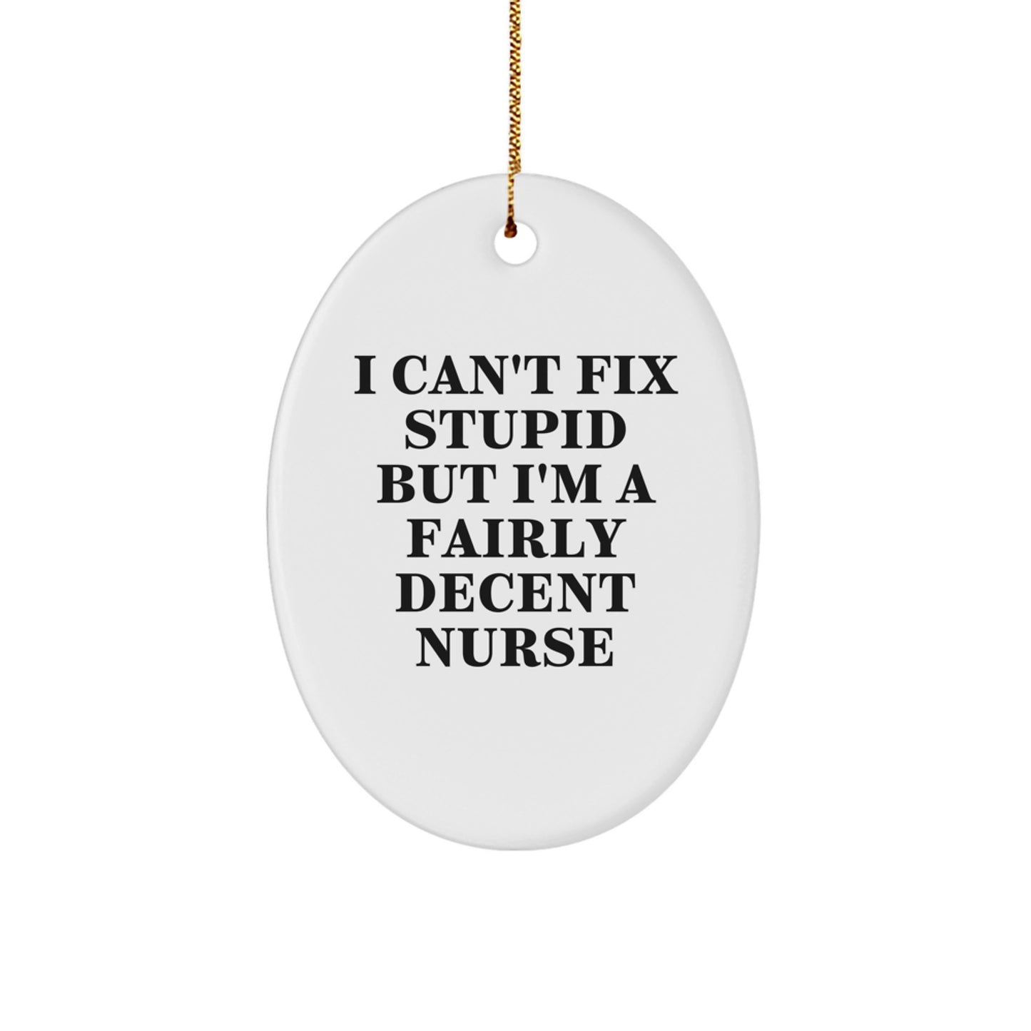 Funny Nurse Gifts for Christmas - 'I Can't Fix Stupid But I'm A Fairly Decent Nurse' Oval Ornament, Gifts from Men to Friends - Image 1
