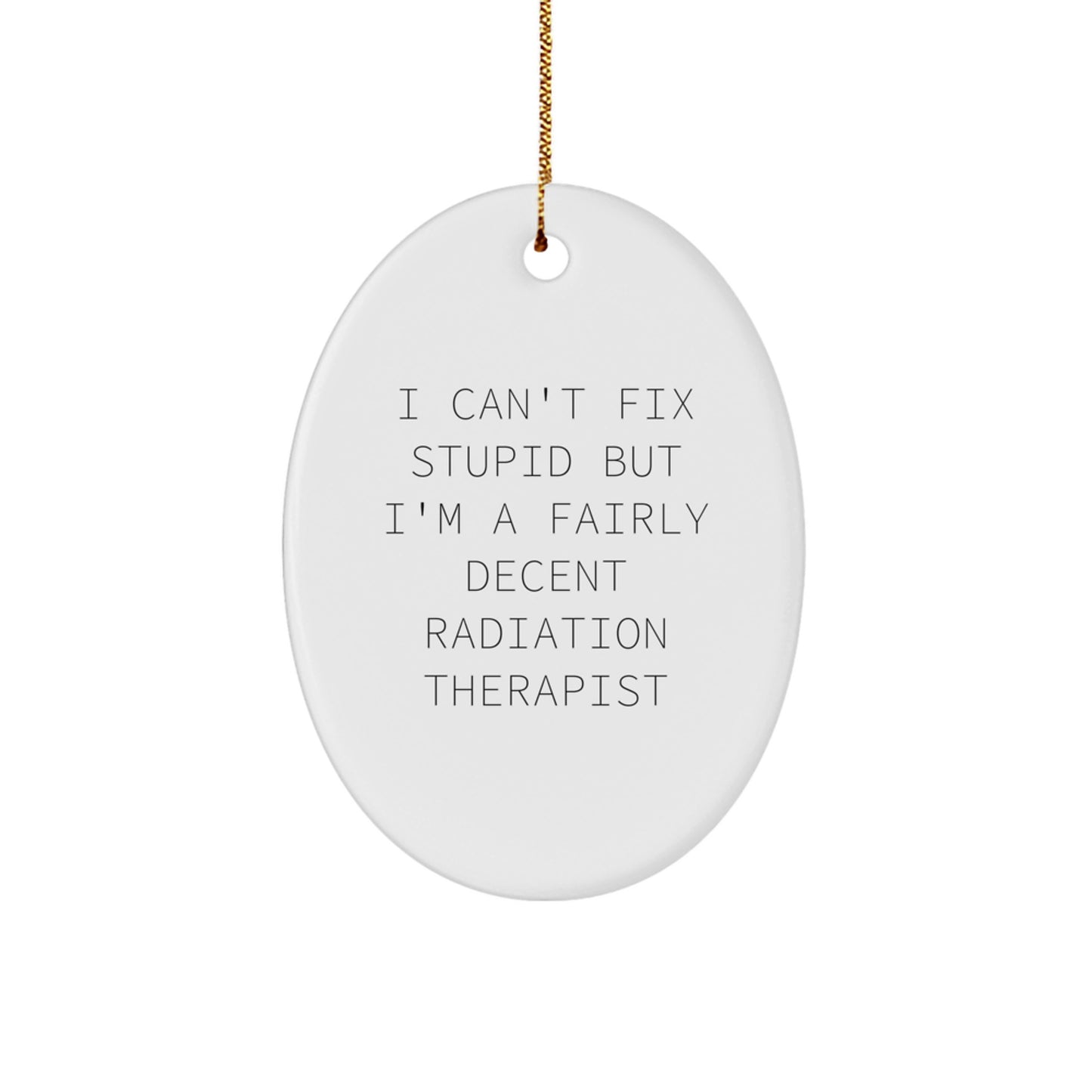 Funny Radiation Therapist Gifts for Men, Oval Ornament with I Can't Fix Stupid But I'm A Fairly Decent Radiation Therapist Quote, Christmas Unique Gifts from Coworkers to Radiation Therapist - Image 1