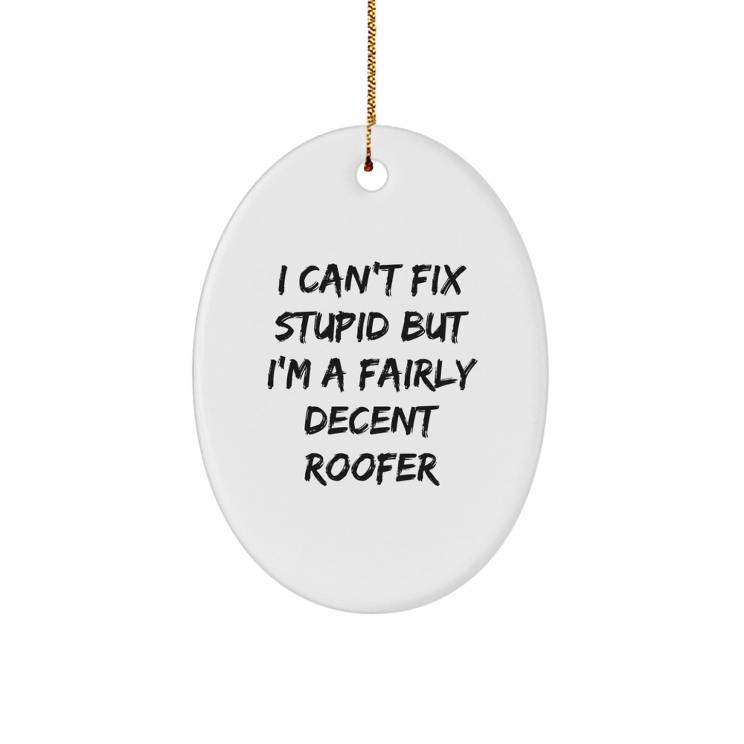 Funny Roofer Gifts - I Can't Fix Stupid But I'm A Fairly Decent Roofer Oval Ornament, Christmas Memorable Presents for Men, Women, Friends, Family - Image 1