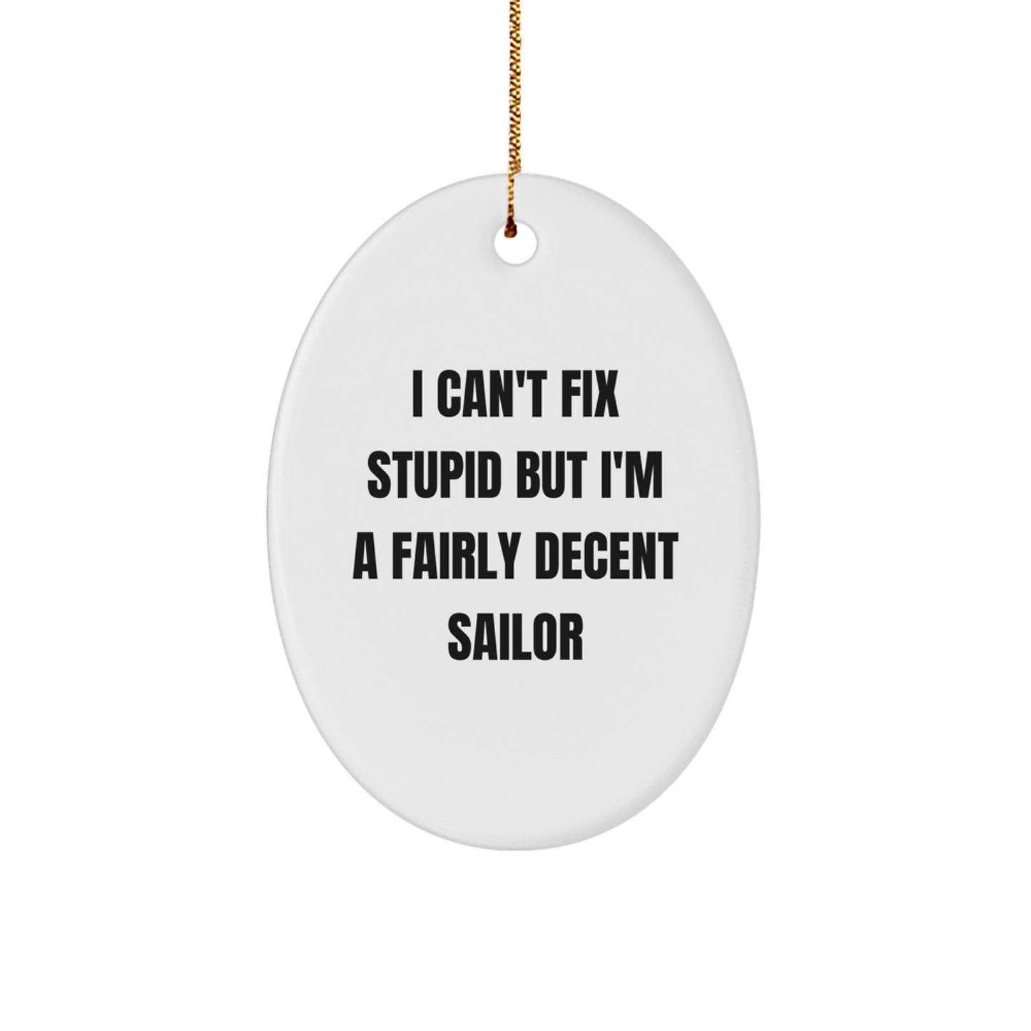 Funny Sailor Christmas Unique Gifts from Family, Friends, or Coworkers - Oval Ornament, I Can't Fix Stupid But I'm A Fairly Decent Sailor - Image 1