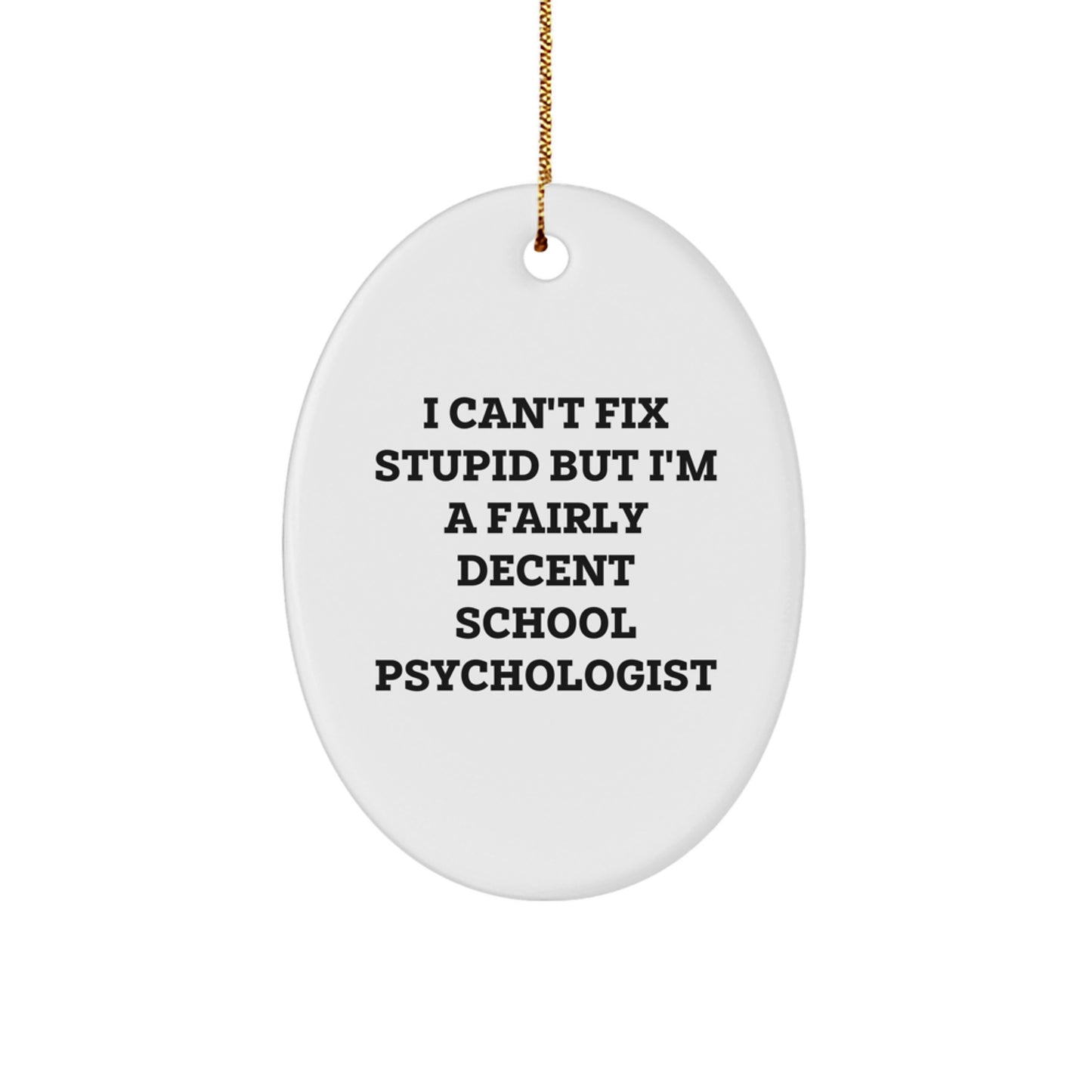 School Psychologist Gifts, Oval Ornament, Funny Quote, Christmas Unique Gifts from Friends to School Psychologists, 'I Can't Fix Stupid But I'm A Fairly Decent School Psychologist' - Image 1