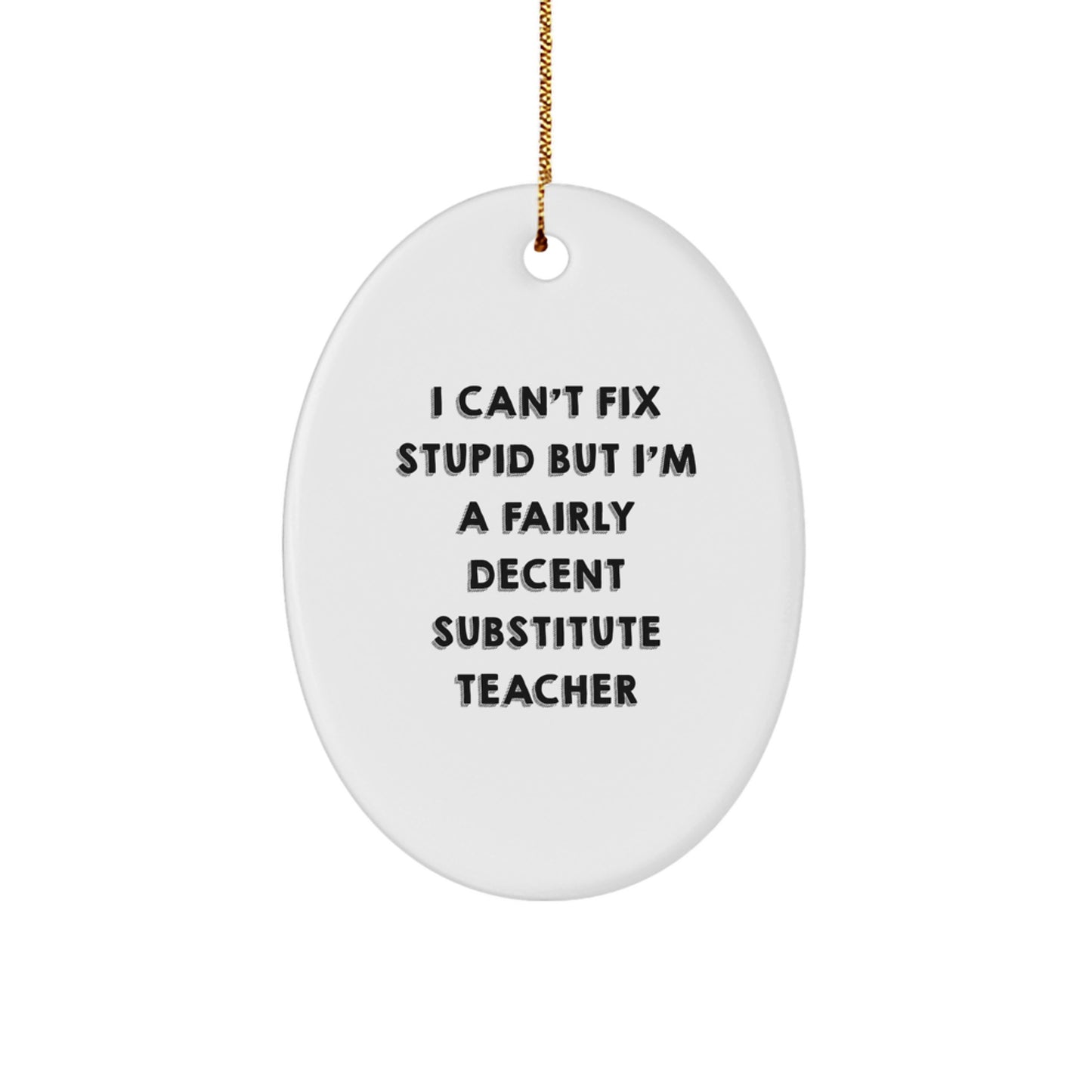 Funny Substitute Teacher Christmas Unique Gift for Men from Friends, I Can't Fix Stupid But I'm A Fairly Decent Substitute Teacher Oval Ornament - Image 1