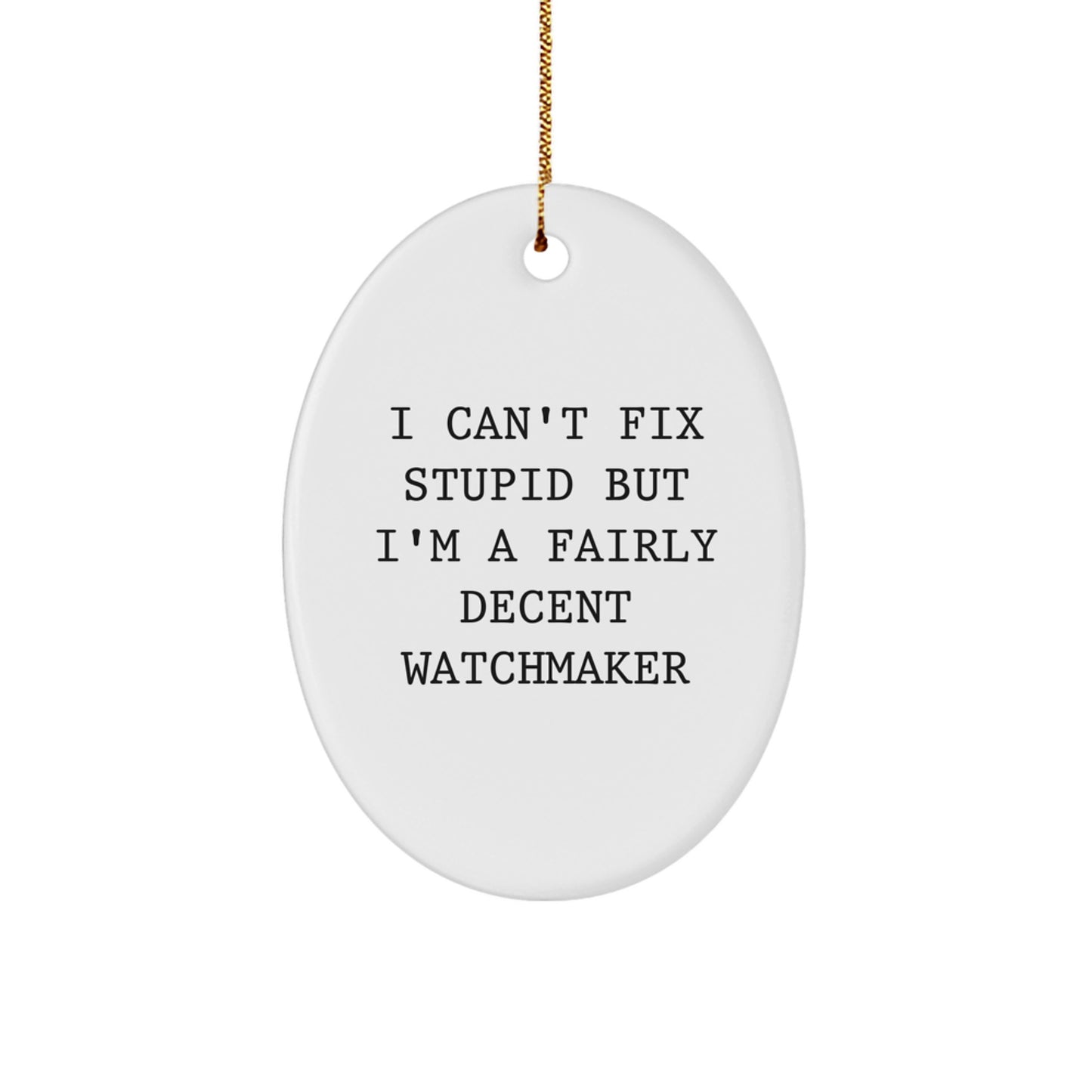 Funny Watchmaker Gifts from Friends for Christmas - Oval Ornament with 'I Can't Fix Stupid But I'm A Fairly Decent Watchmaker' Quote - Image 1