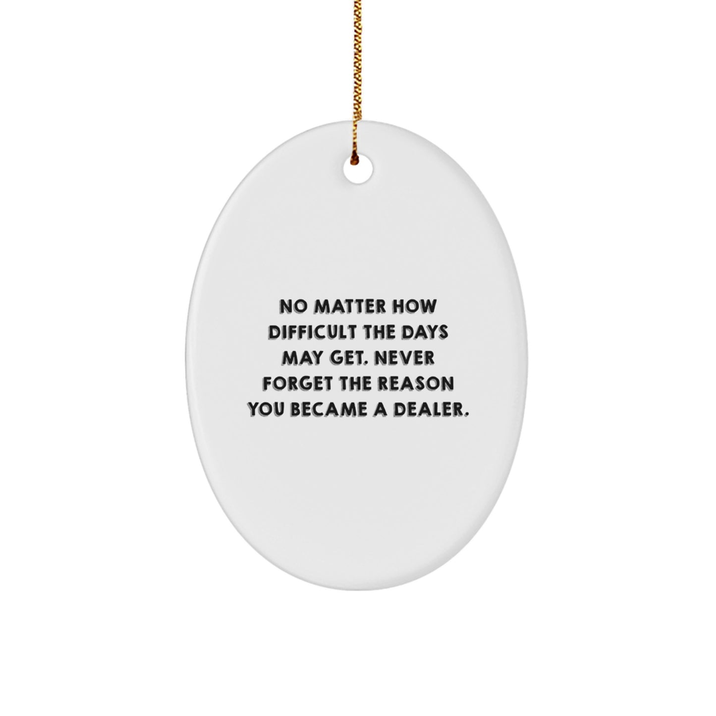 Funny Dealer Gifts from Friends - Oval Ornament for Christmas - 'No Matter How Difficult The Days May Get. Never Forget The Reason You Became A Dealer.' - Image 1