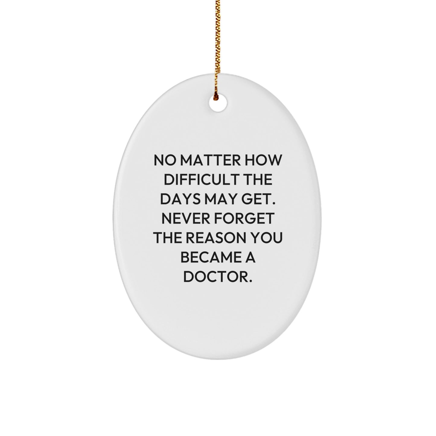 Inspirational Doctor Gifts from Friends for Christmas - Oval Ornament - No Matter How Difficult The Days May Get. - Image 1