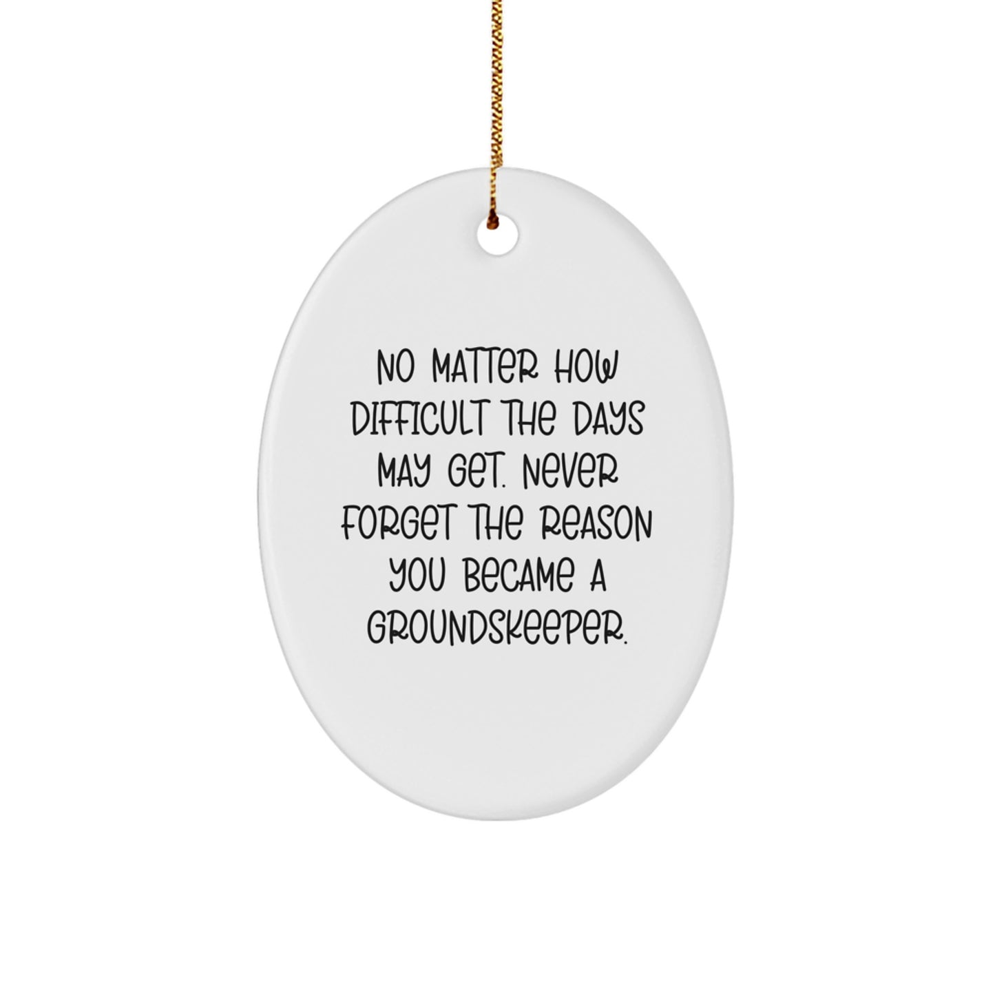 groundskeeper Inspiration Oval Ornament, Gifts from Friends for Christmas, No Matter How Difficult The Days May Get, Never Forget The Reason - Image 1