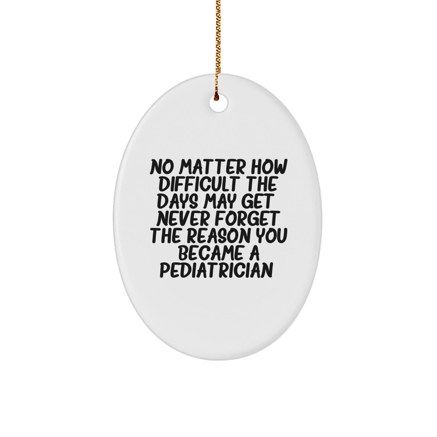 Inspirational Pediatrician Gifts from Friends and Family, Oval Ornament Quote for Christmas, 'No Matter How Difficult The Days May Get' - Image 1