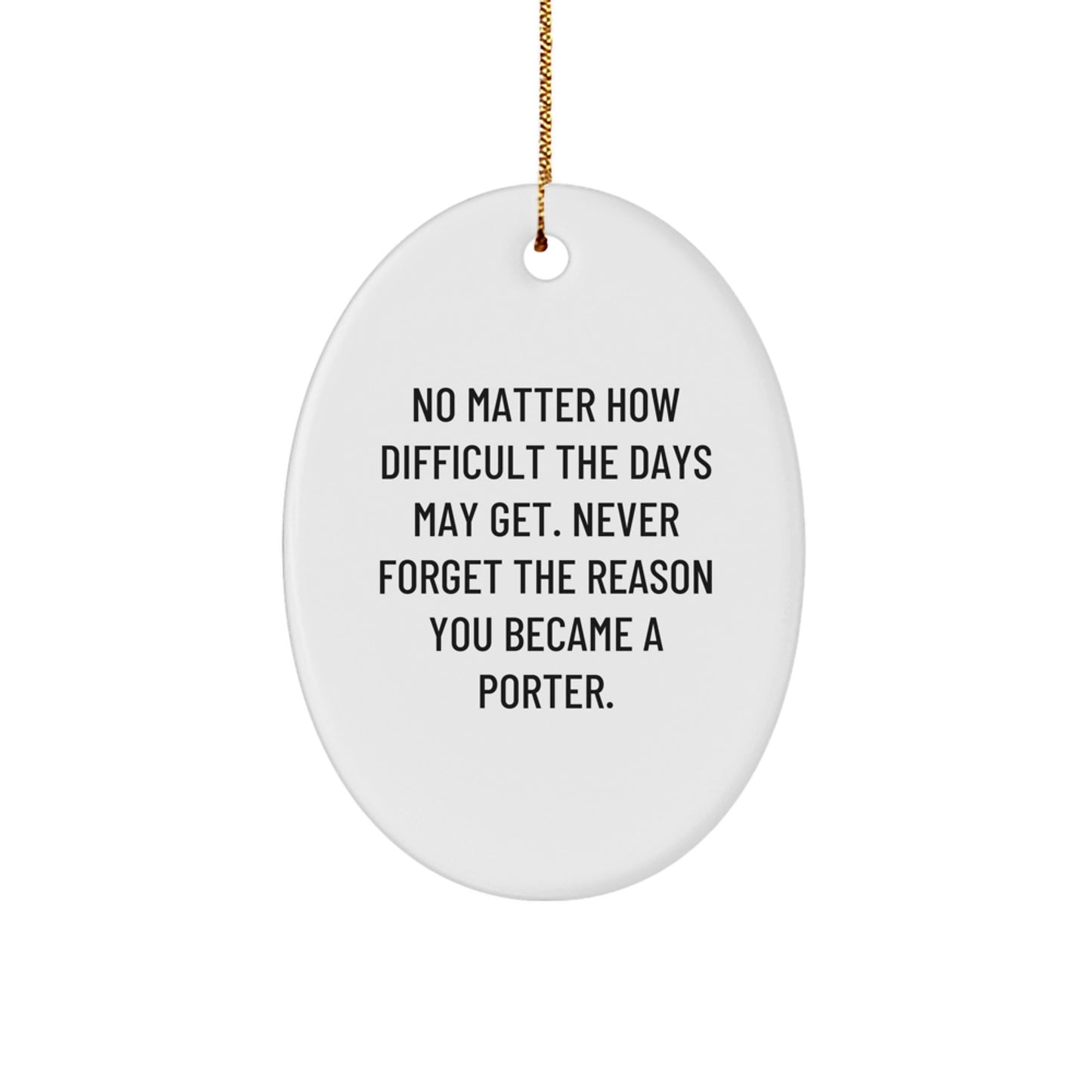 Porter Gifts from Friends - Inspirational Oval Ornament for Christmas - Oval Shaped with Quote 'No Matter How Difficult The Days May Get. Never Forget The Reason You Became A Porter.' - Image 1