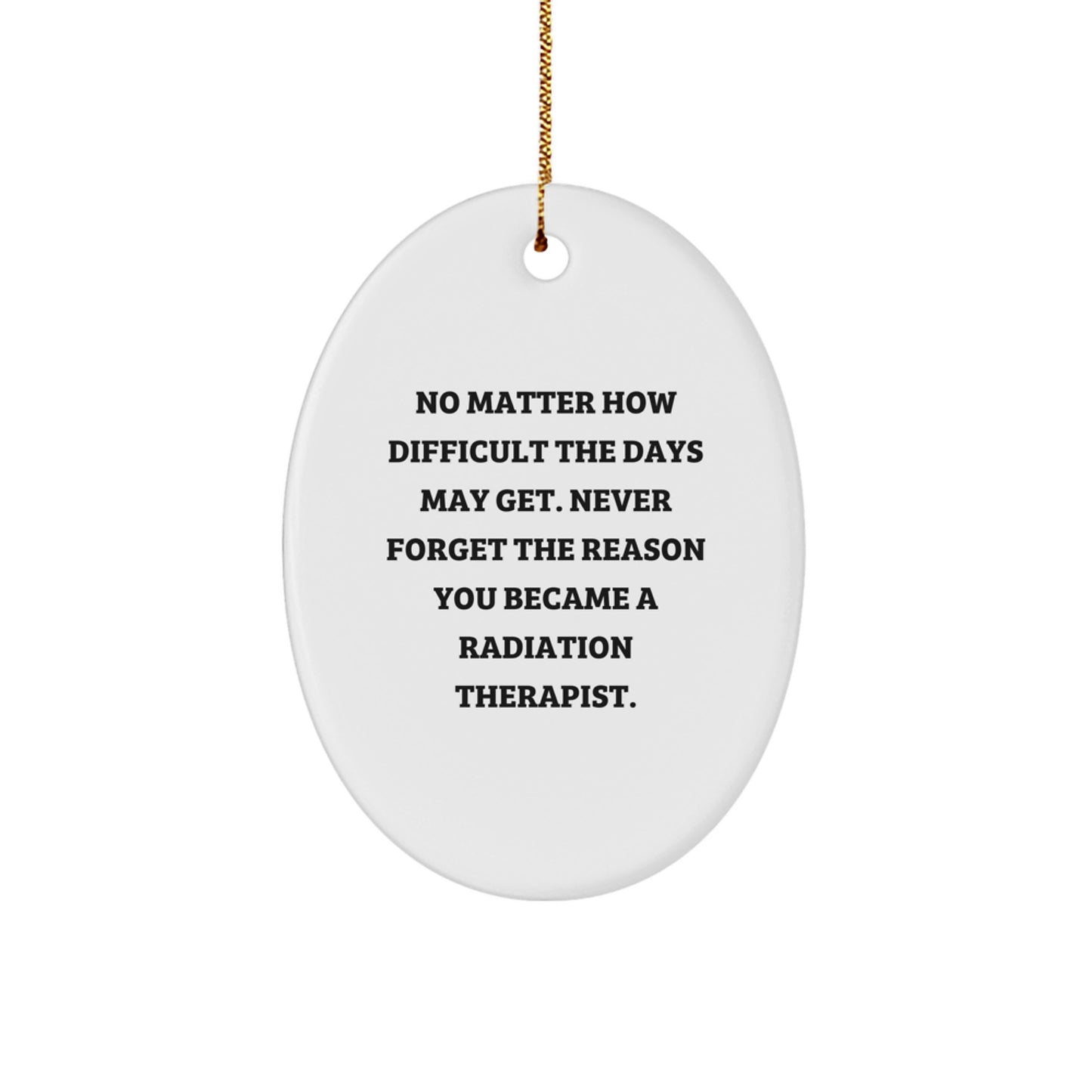 Radiation Therapist Inspiration Gifts, Oval Ornament, 'No Matter How Difficult The Days May Get...' - Gifts from Friends, Family, Coworkers, Christmas Unique Gifts for Radiation Therapist - Image 1