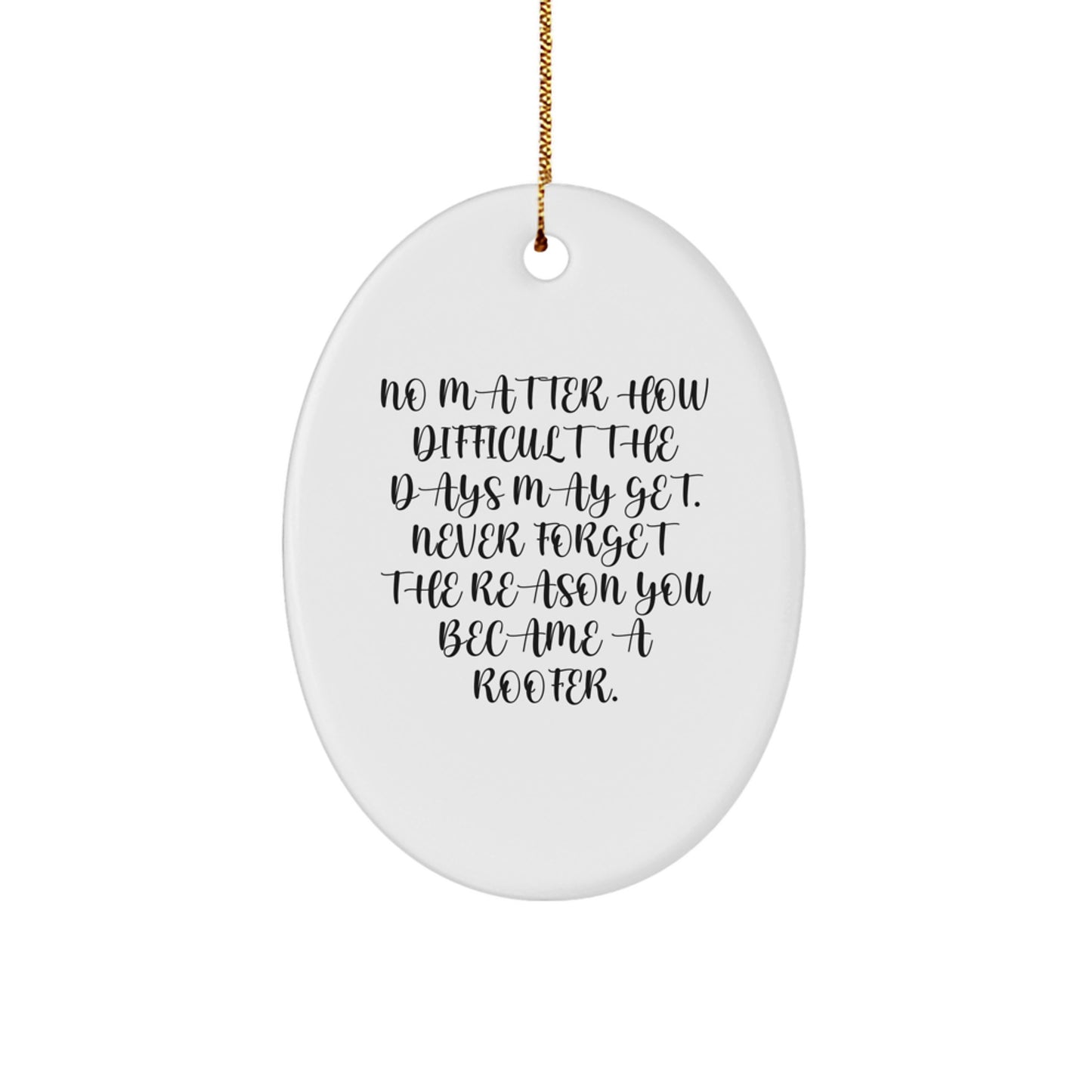 Roofer Gifts from Friends - Inspirational Oval Ornament for Christmas, 'No Matter How Difficult The Days May Get. Never Forget The Reason You Became A Roofer.' Gifts for Roofer - Image 1