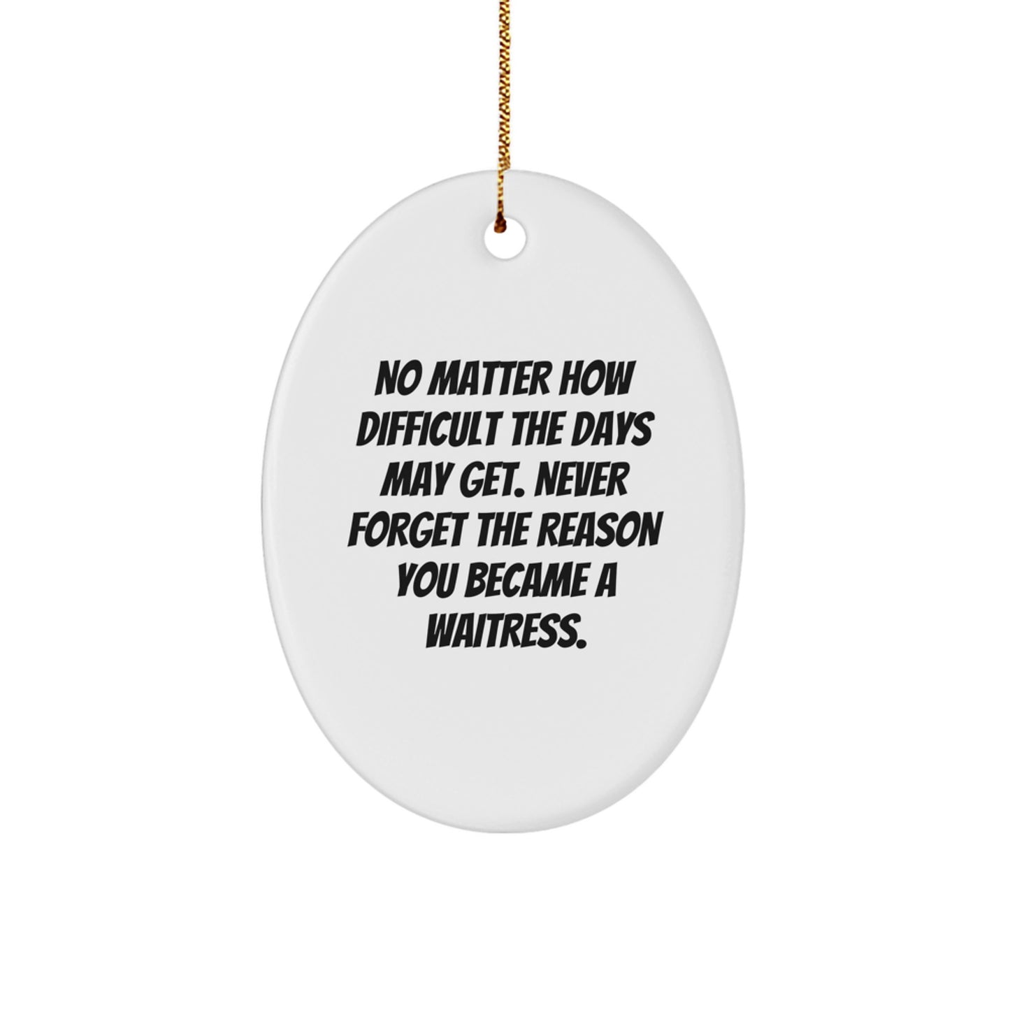 Waitress Gifts from Friends, Coworkers, or Family - Inspirational Oval Ornament for Christmas, 'No Matter How Difficult The Days May Get' - Unique Present for Waitress - Image 1
